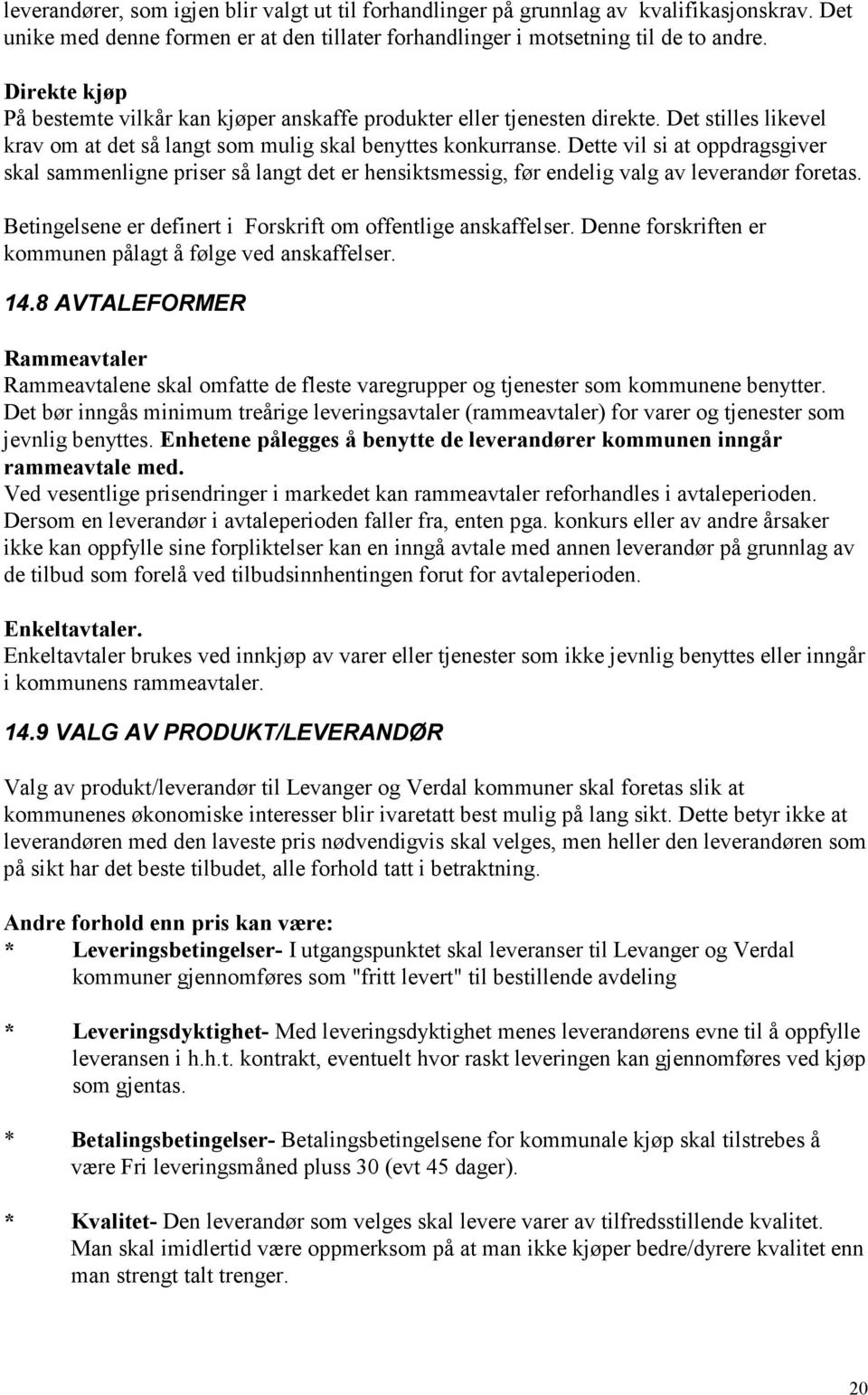 Dette vil si at oppdragsgiver skal sammenligne priser så langt det er hensiktsmessig, før endelig valg av leverandør foretas. Betingelsene er definert i Forskrift om offentlige anskaffelser.