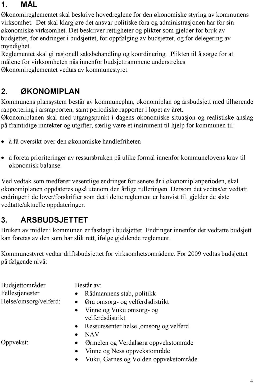 Det beskriver rettigheter og plikter som gjelder for bruk av budsjettet, for endringer i budsjettet, for oppfølging av budsjettet, og for delegering av myndighet.