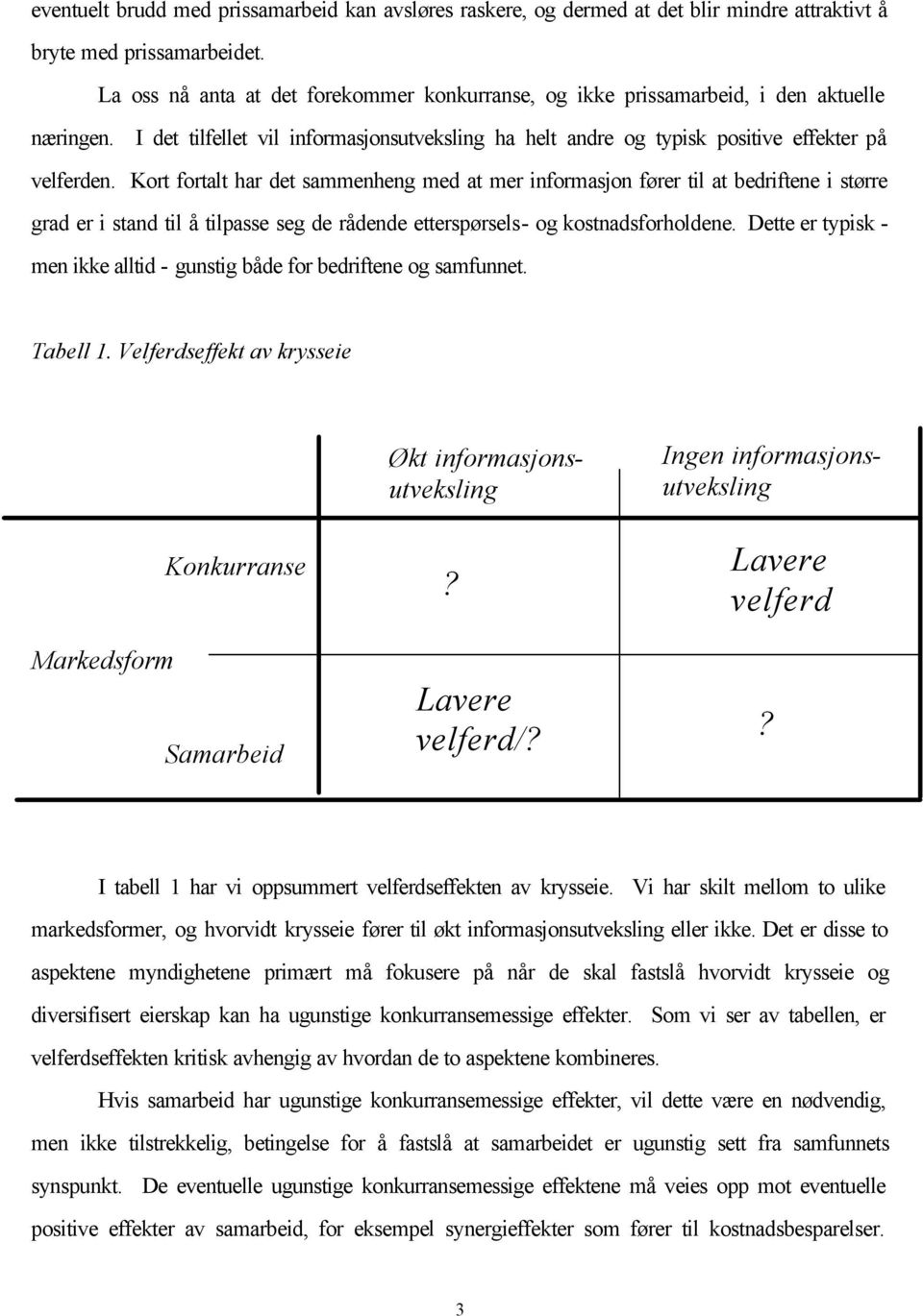 Kort fortalt har det sammenheng med at mer informasjon fører til at bedriftene i større grad er i stand til å tilpasse seg de rådende etterspørsels- og kostnadsforholdene.