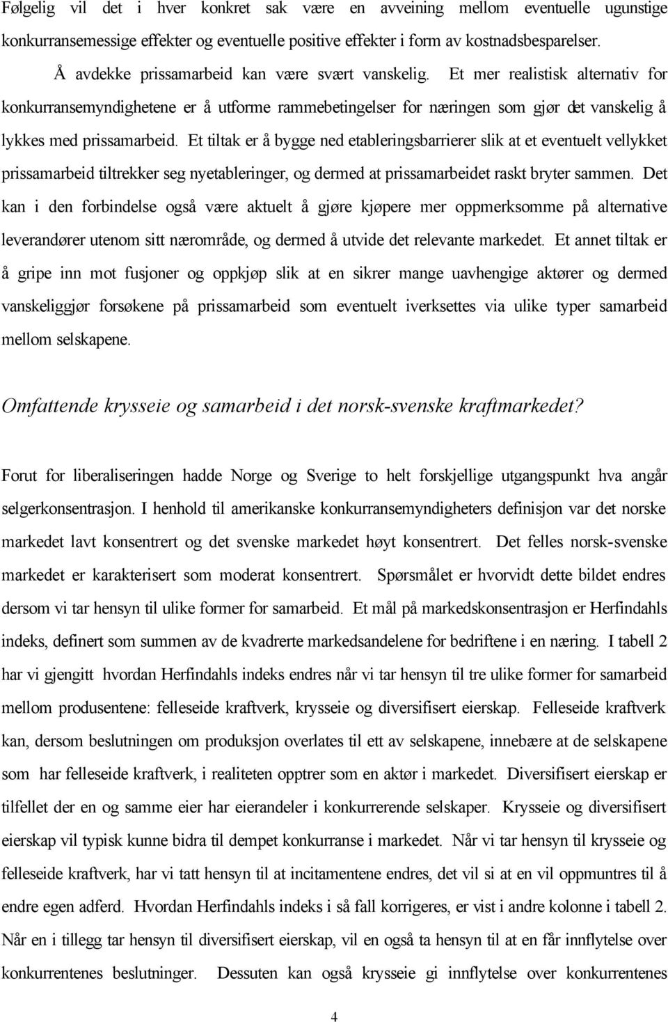 Et tiltak er å bygge ned etableringsbarrierer slik at et eventuelt vellykket prissamarbeid tiltrekker seg nyetableringer, og dermed at prissamarbeidet raskt bryter sammen.