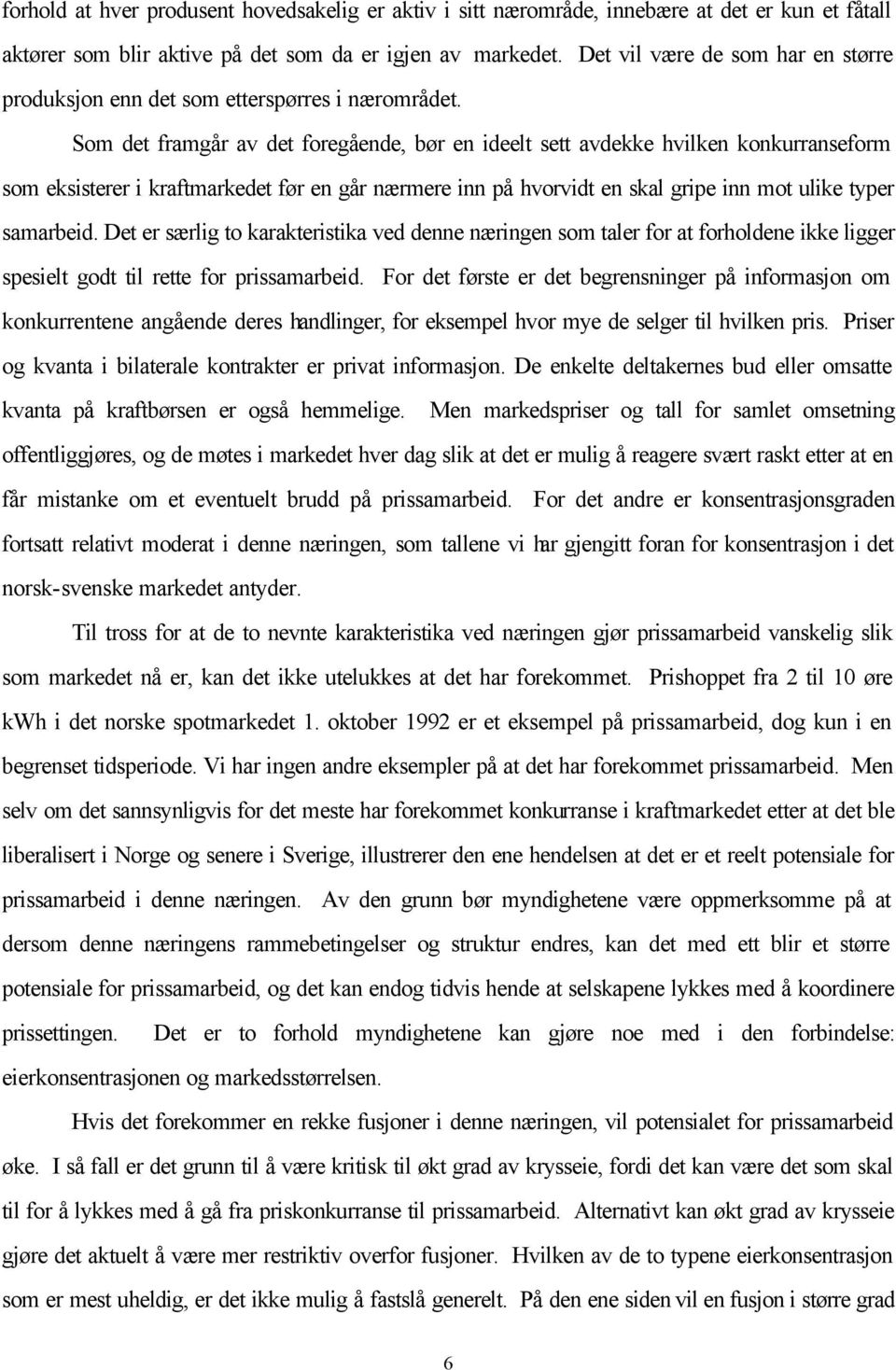 Som det framgår av det foregående, bør en ideelt sett avdekke hvilken konkurranseform som eksisterer i kraftmarkedet før en går nærmere inn på hvorvidt en skal gripe inn mot ulike typer samarbeid.