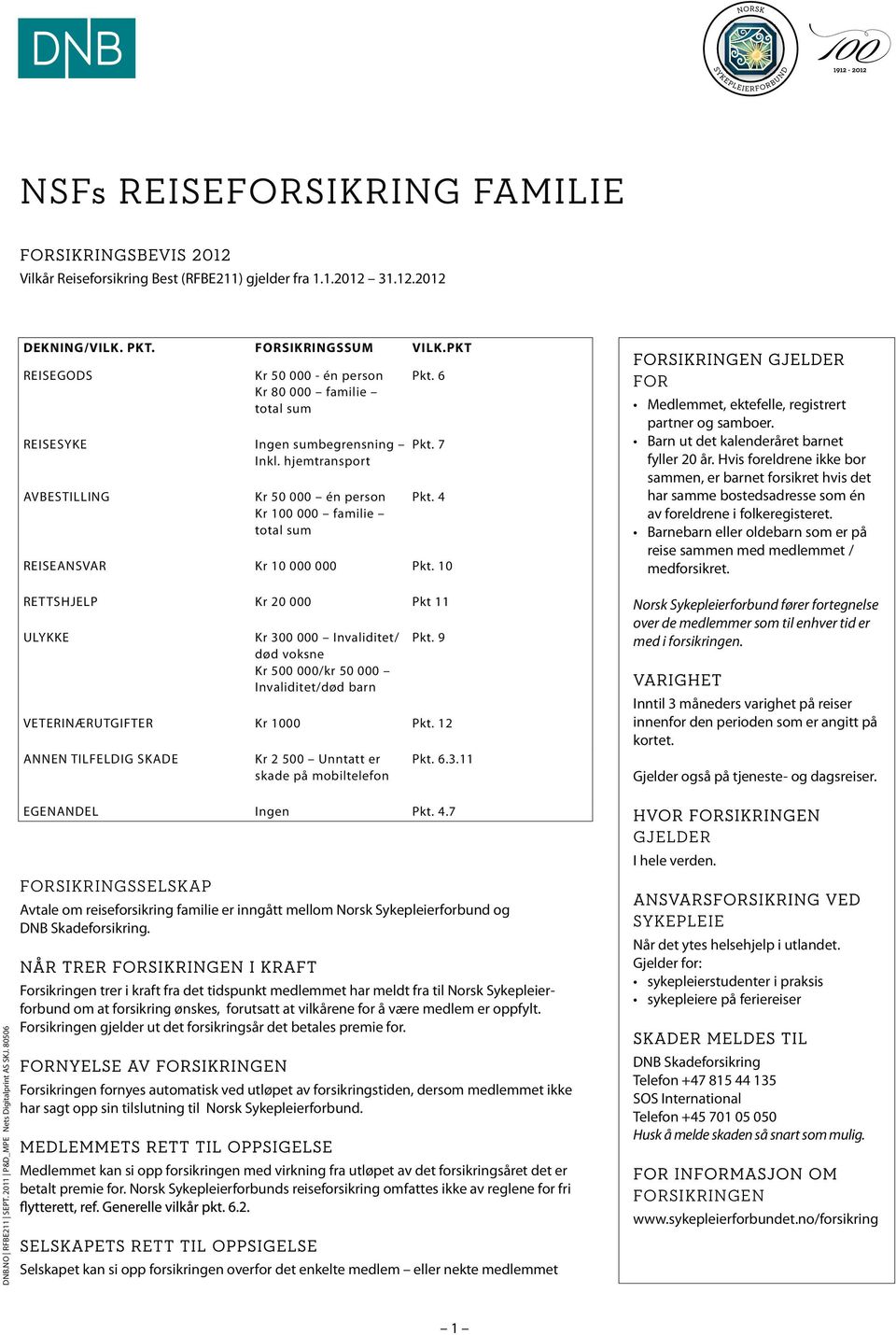 hjemtransport AVBESTILLING Kr 50 000 én person Kr 100 000 familie total sum Pkt. 6 Pkt. 7 Pkt. 4 REISEANSVAR Kr 10 000 000 Pkt.