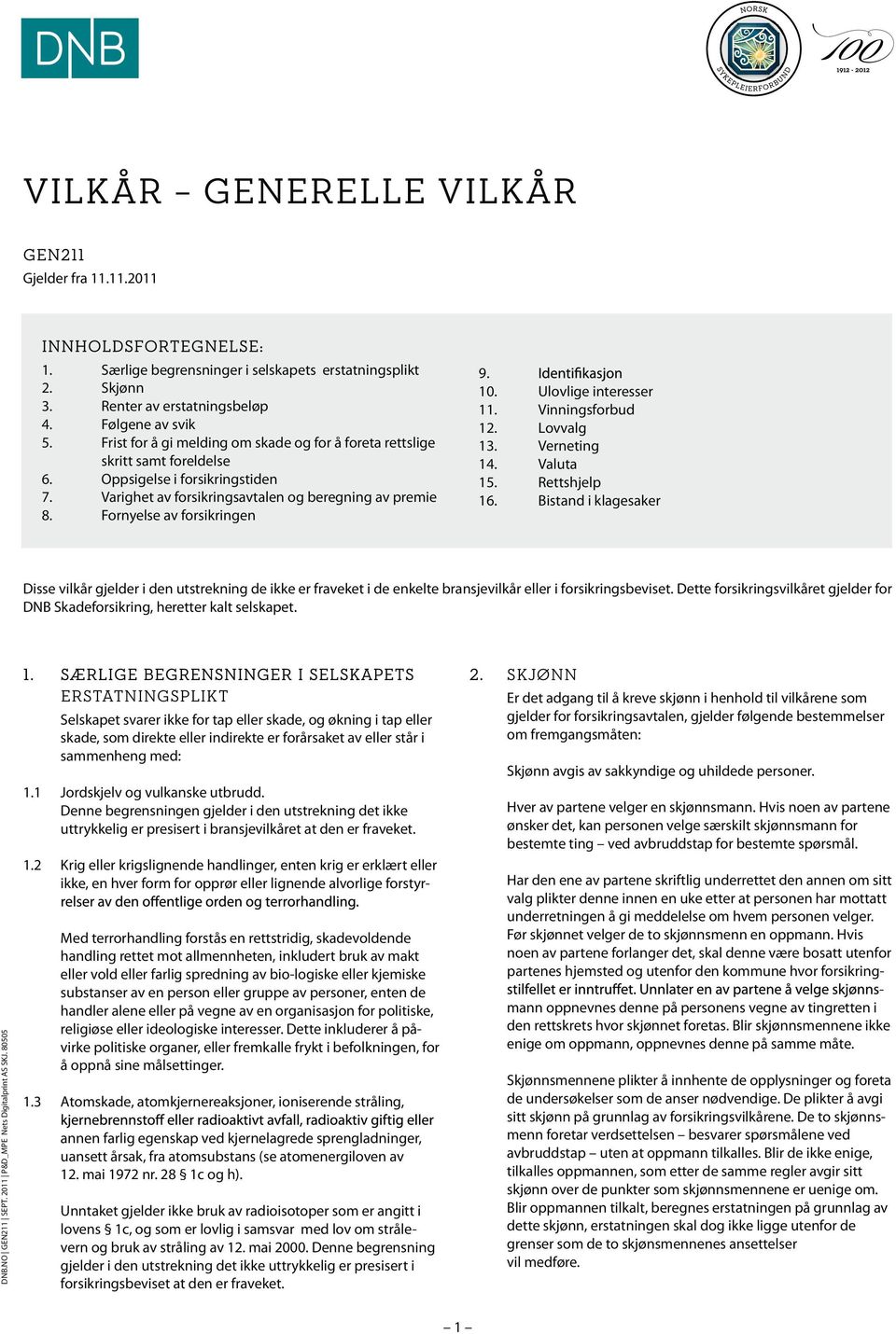 Fornyelse av forsikringen 9. 10. Ulovlige interesser 11. Vinningsforbud 12. Lovvalg 13. Verneting 14. Valuta 15. Rettshjelp 16.