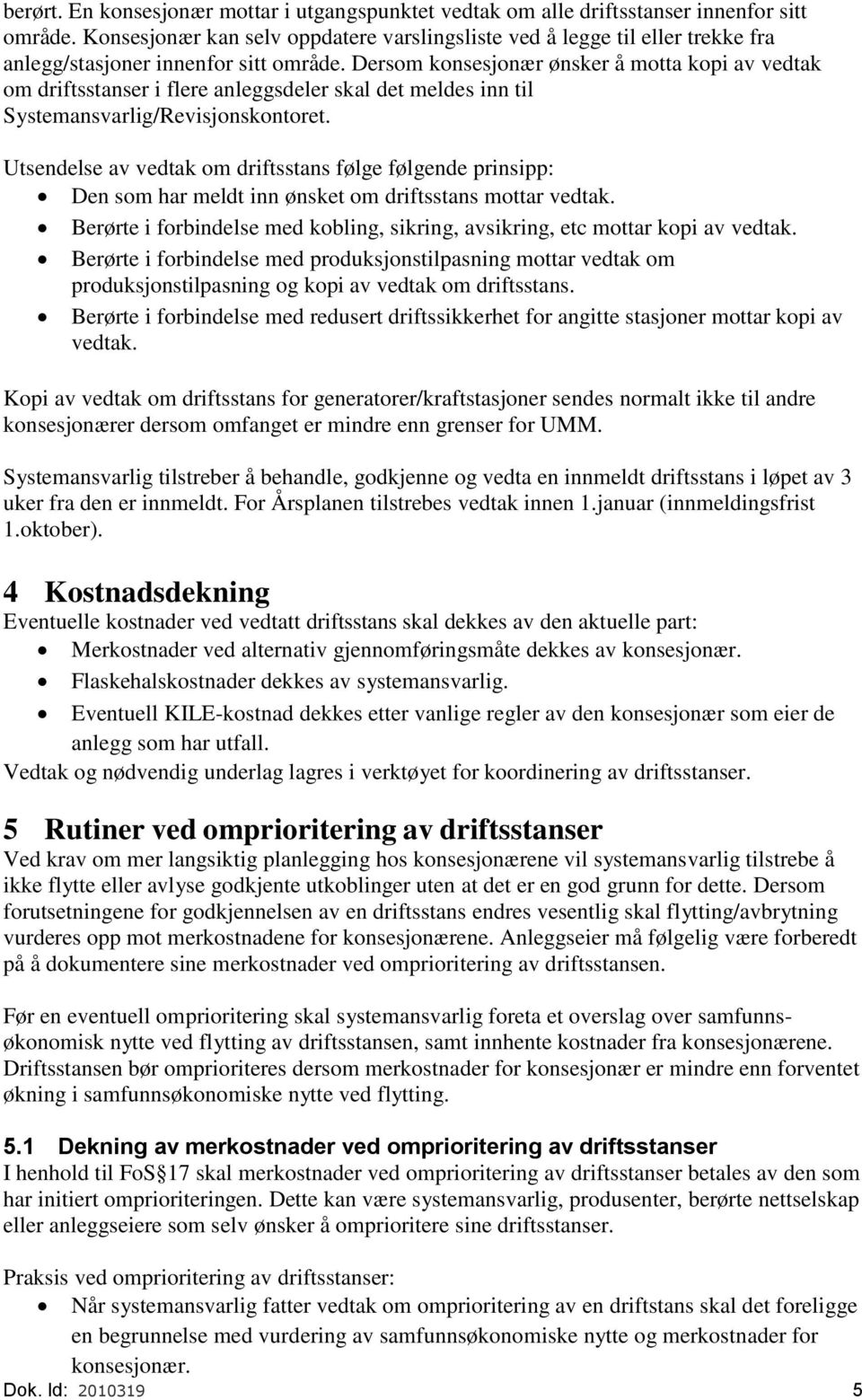 Dersom konsesjonær ønsker å motta kopi av vedtak om driftsstanser i flere anleggsdeler skal det meldes inn til Systemansvarlig/Revisjonskontoret.