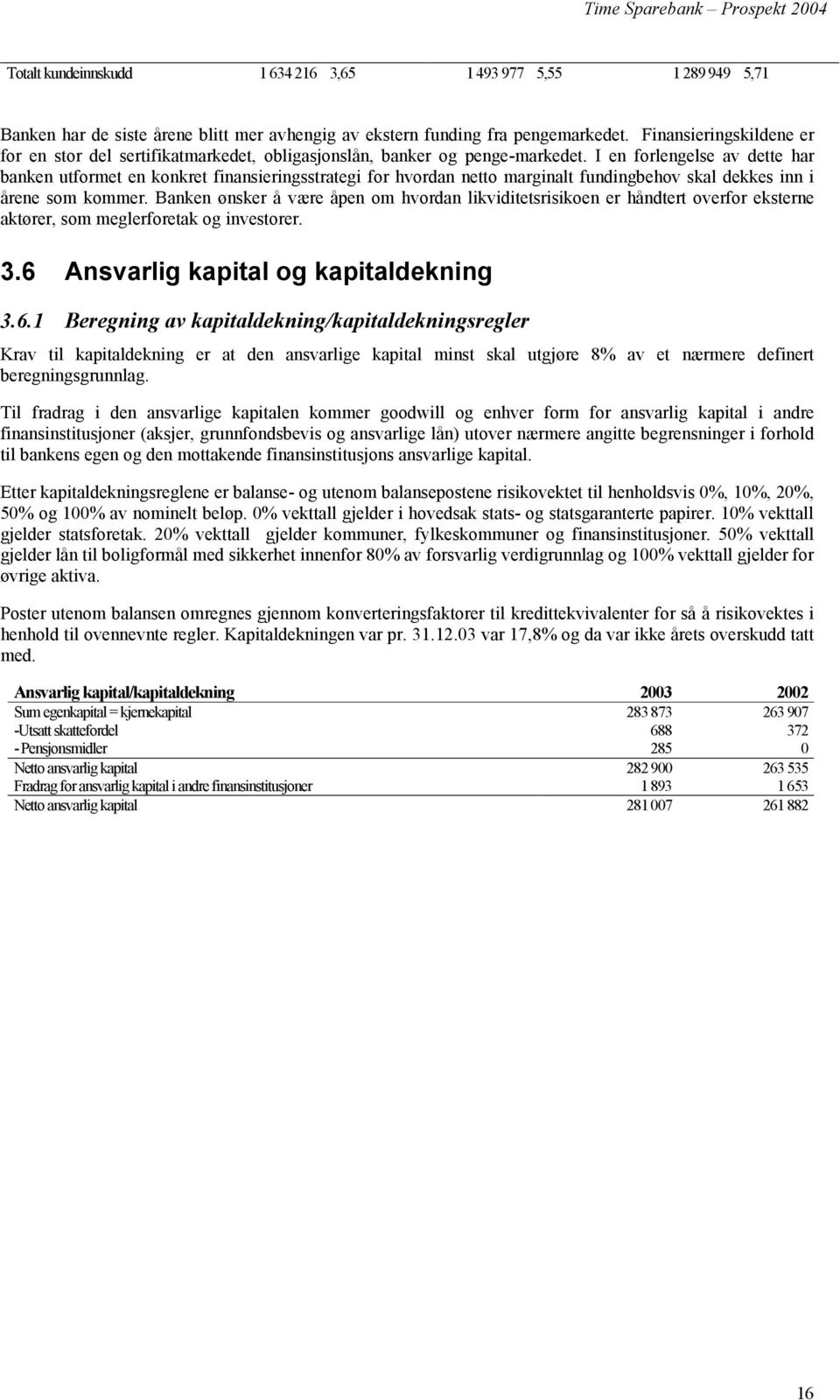 I en forlengelse av dette har banken utformet en konkret finansieringsstrategi for hvordan netto marginalt fundingbehov skal dekkes inn i årene som kommer.