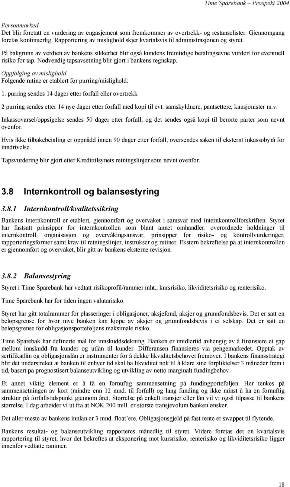 På bakgrunn av verdien av bankens sikkerhet blir også kundens fremtidige betalingsevne vurdert for eventuell risiko for tap. Nødvendig tapsavsetning blir gjort i bankens regnskap.