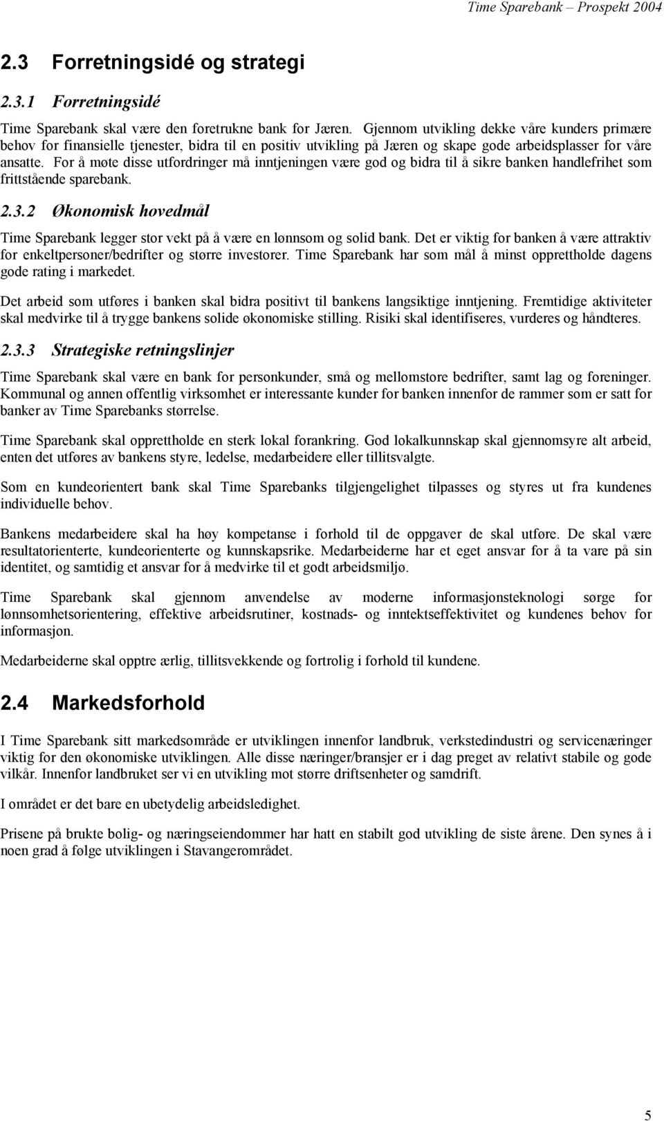 For å møte disse utfordringer må inntjeningen være god og bidra til å sikre banken handlefrihet som frittstående sparebank. 2.3.