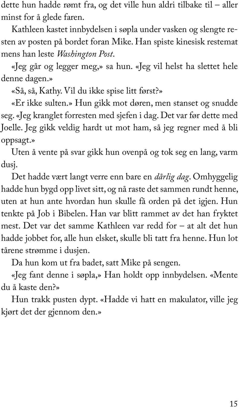 » «Er ikke sulten.» Hun gikk mot døren, men stanset og snudde seg. «Jeg kranglet forresten med sjefen i dag. Det var før dette med Joelle.