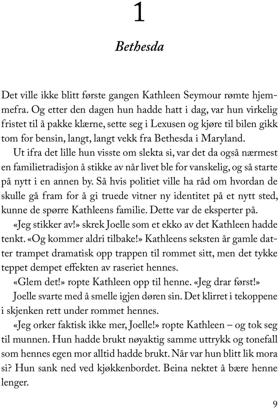 Ut ifra det lille hun visste om slekta si, var det da også nærmest en familietradisjon å stikke av når livet ble for vanskelig, og så starte på nytt i en annen by.