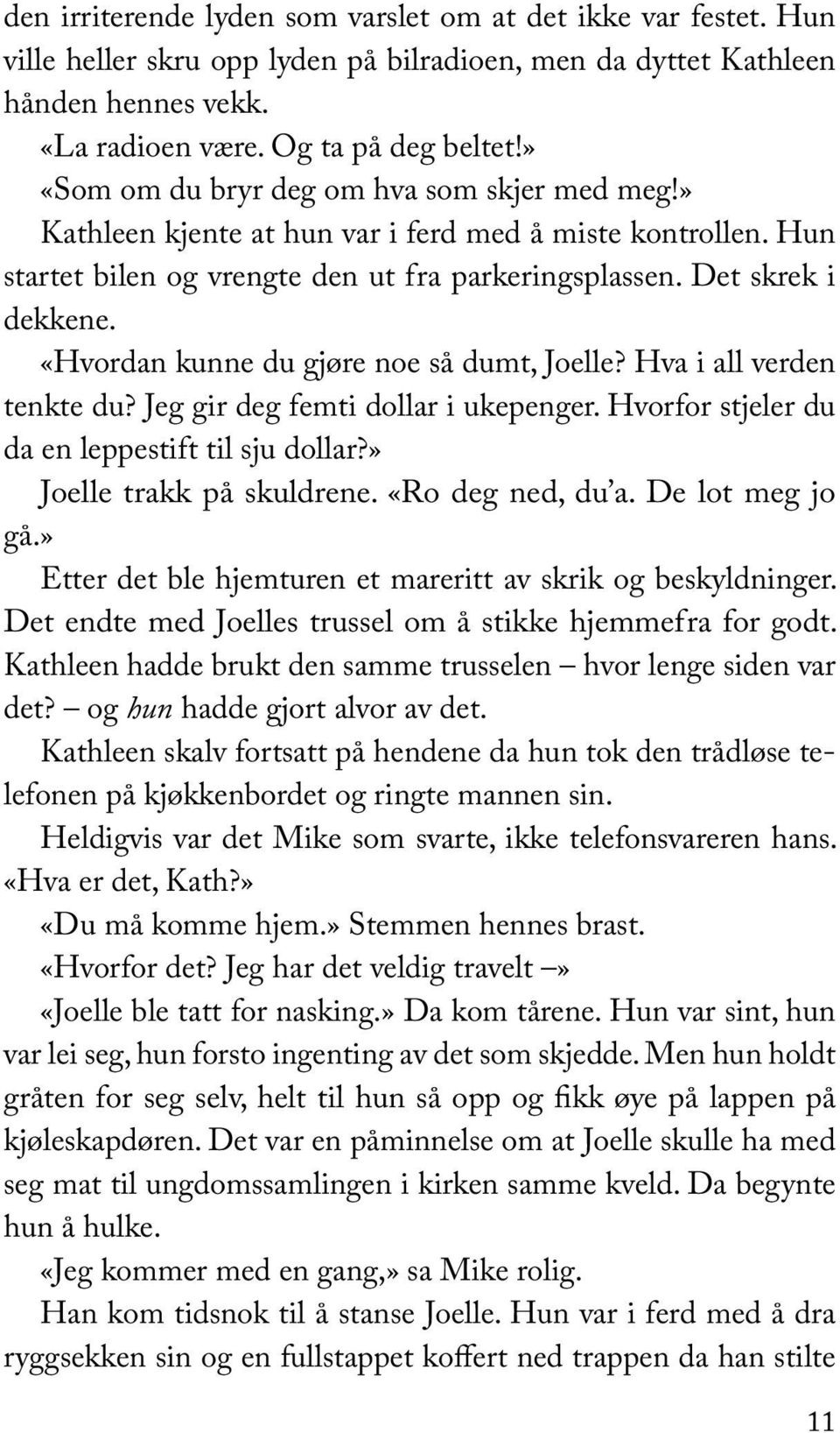 «Hvordan kunne du gjøre noe så dumt, Joelle? Hva i all verden tenkte du? Jeg gir deg femti dollar i ukepenger. Hvorfor stjeler du da en leppestift til sju dollar?» Joelle trakk på skuldrene.