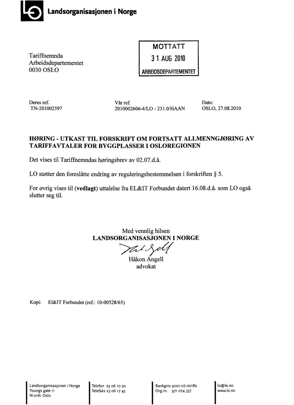 LO støtter den foreslåtte endring av reguleringsbestemmelsen i forskriften 5. For øvrig vises til (vedlagt) uttalelse fra EL&IT Forbundet datert 16.08.d.å. som LO også slutter seg til.