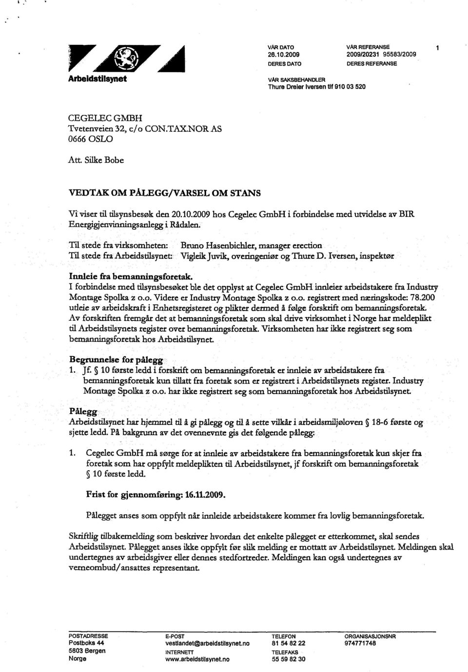 Til stede fra virksomheten: Bruno Hasenbichler, manager erection Til stede fra Arbeidstilsynet: Vigleik Juvik, overingeniør og Thure D. Iversen, inspektør Innleie fra bemanningsforetak.