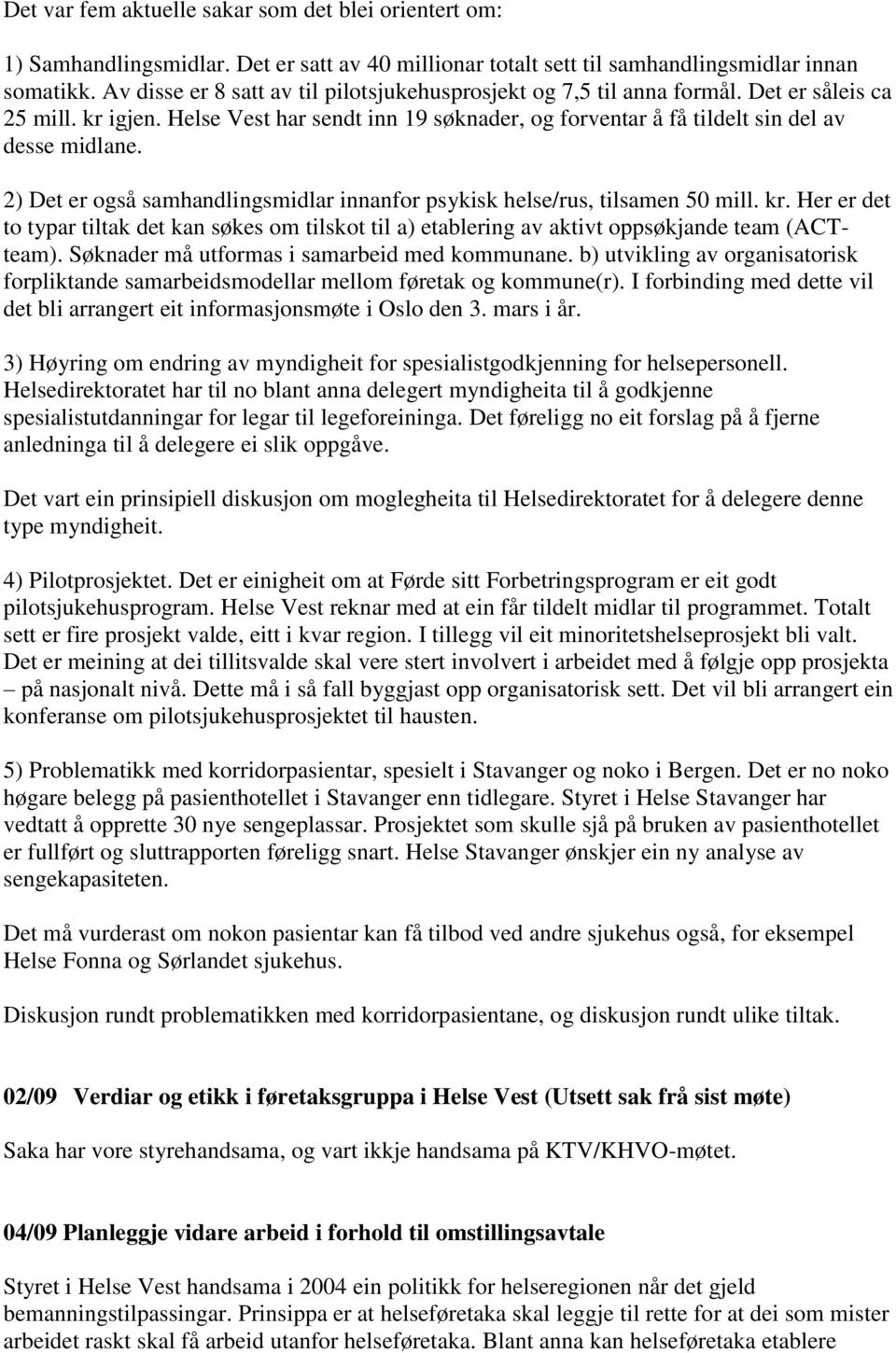 2) Det er også samhandlingsmidlar innanfor psykisk helse/rus, tilsamen 50 mill. kr. Her er det to typar tiltak det kan søkes om tilskot til a) etablering av aktivt oppsøkjande team (ACTteam).