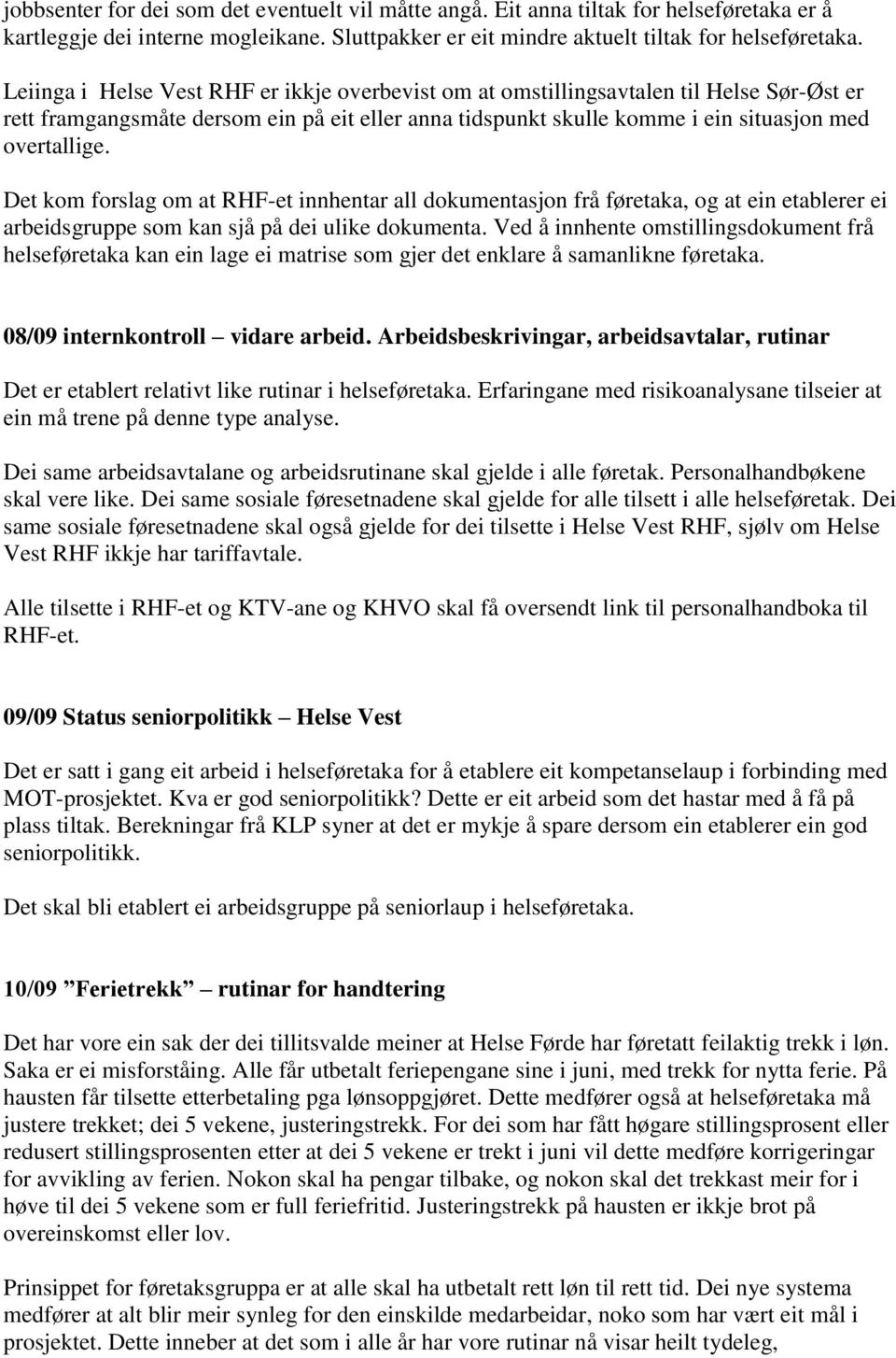 Det kom forslag om at RHF-et innhentar all dokumentasjon frå føretaka, og at ein etablerer ei arbeidsgruppe som kan sjå på dei ulike dokumenta.