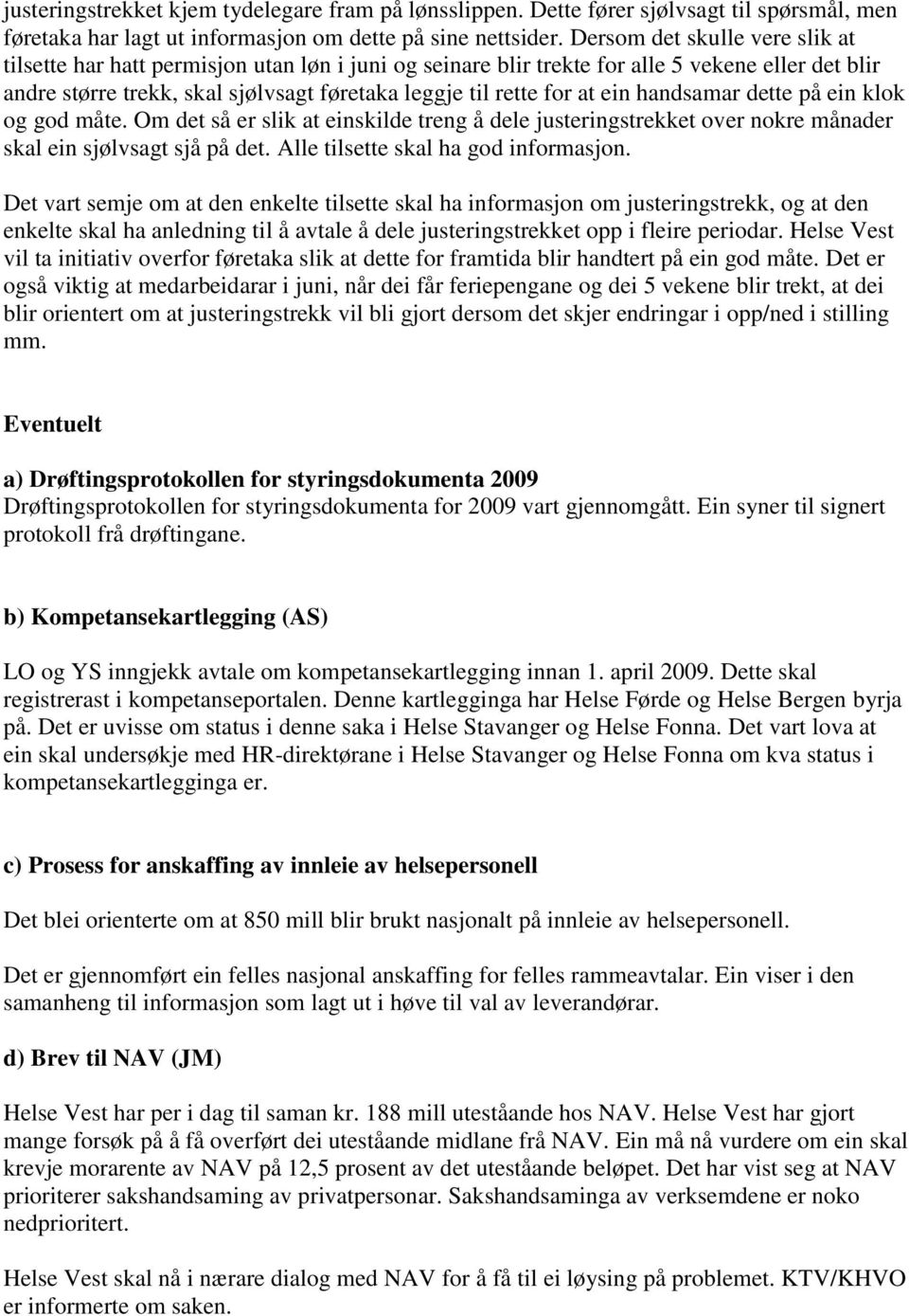 ein handsamar dette på ein klok og god måte. Om det så er slik at einskilde treng å dele justeringstrekket over nokre månader skal ein sjølvsagt sjå på det. Alle tilsette skal ha god informasjon.