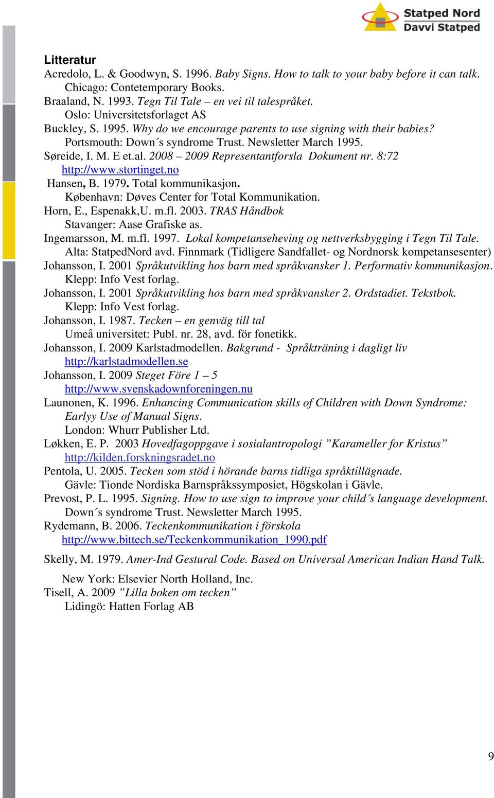 2008 2009 Representantforsla Dokument nr. 8:72 http://www.stortinget.no Hansen, B. 1979. Total kommunikasjon. København: Døves Center for Total Kommunikation. Horn, E., Espenakk,U. m.fl. 2003.