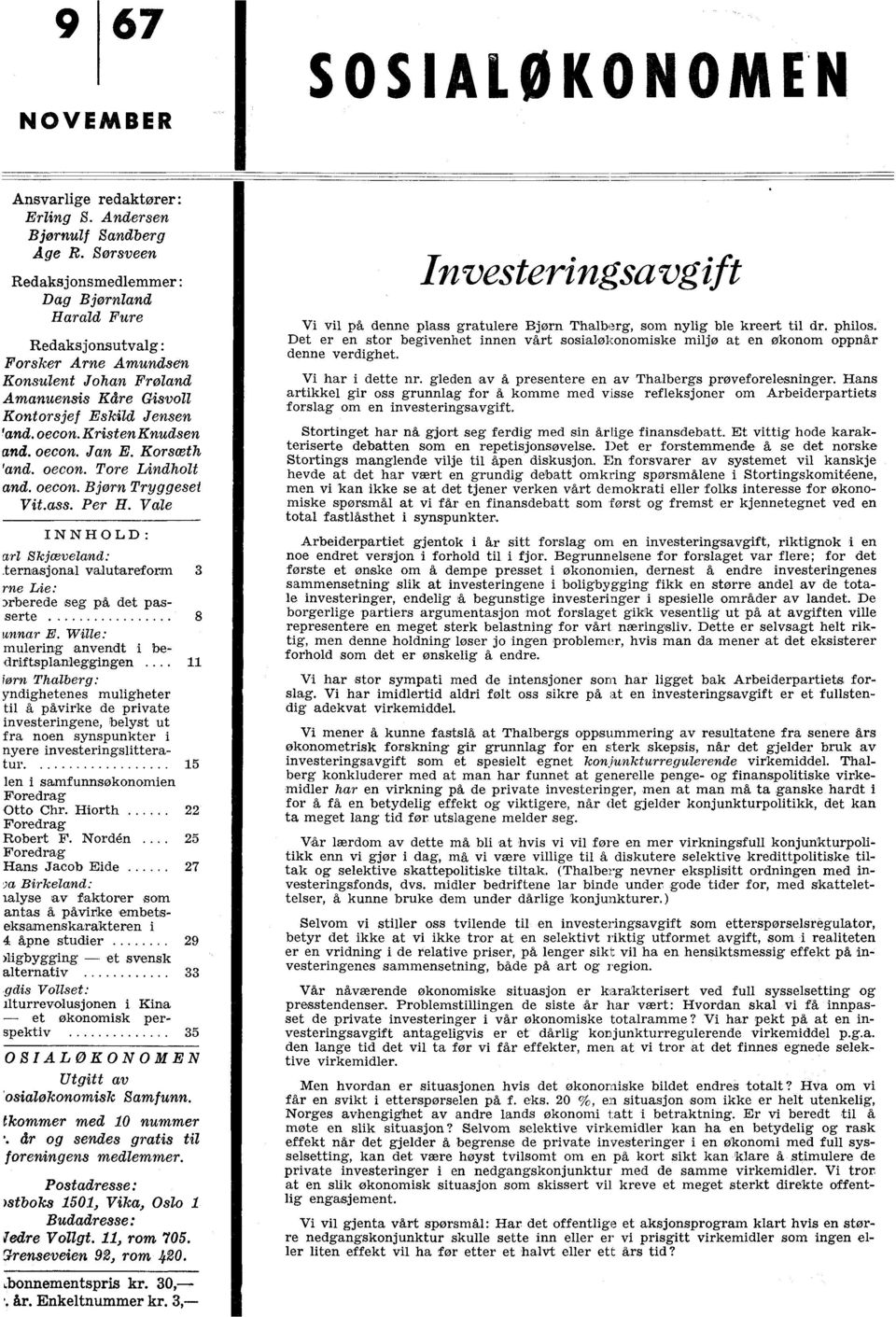 oecon. Jan E. Korsceth 'and. oecon. Tore Lindholt and. oecon. Bjorn Tryggesei Vit.ass. Per H. Vale INNHOLD: ctrl Skjceveland: Lternasjonal valutareform me Lie: arberede seg på det passerte 8 ttnnar E.