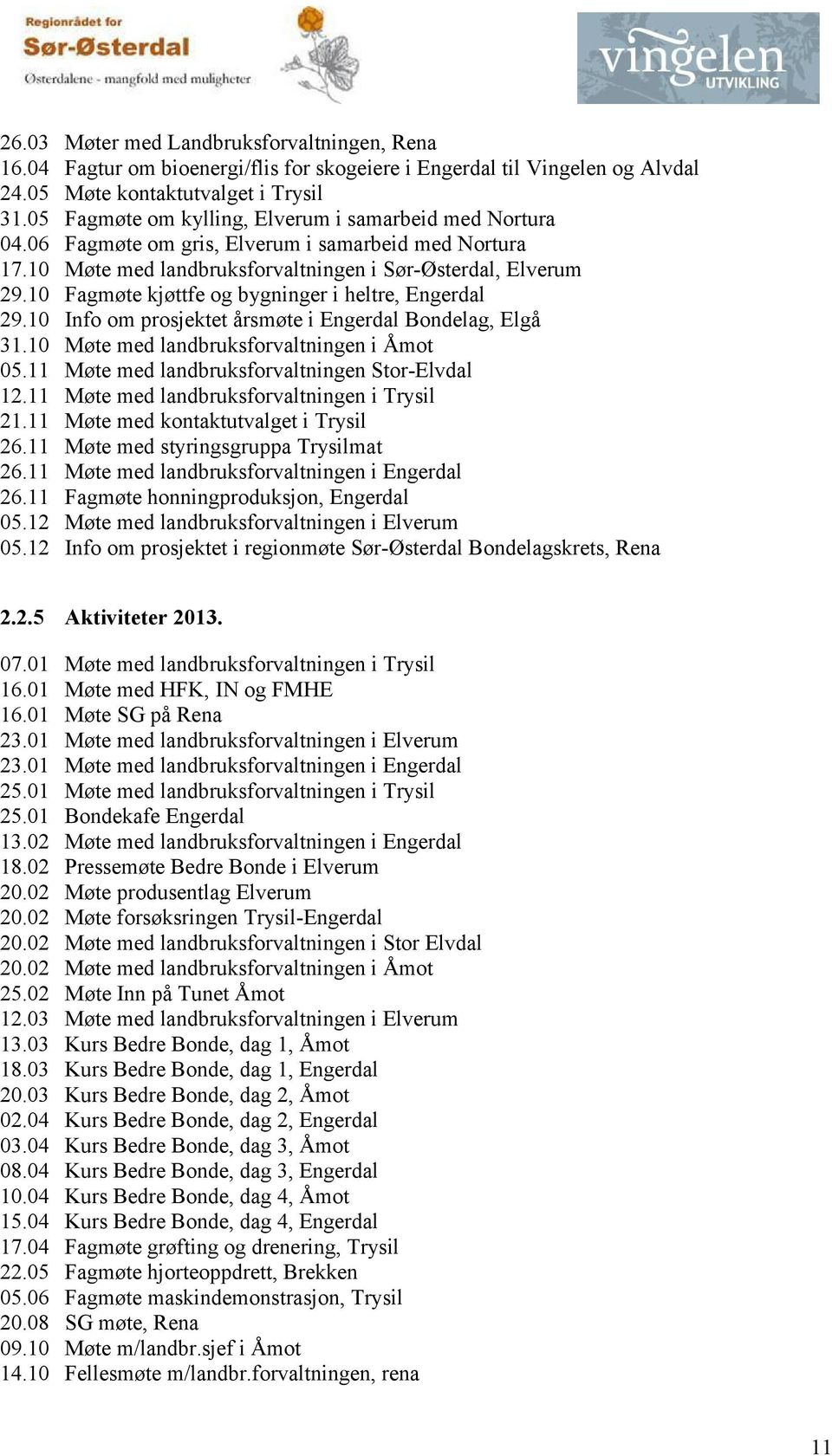 10 Fagmøte kjøttfe og bygninger i heltre, Engerdal 29.10 Info om prosjektet årsmøte i Engerdal Bondelag, Elgå 31.10 Møte med landbruksforvaltningen i Åmot 05.