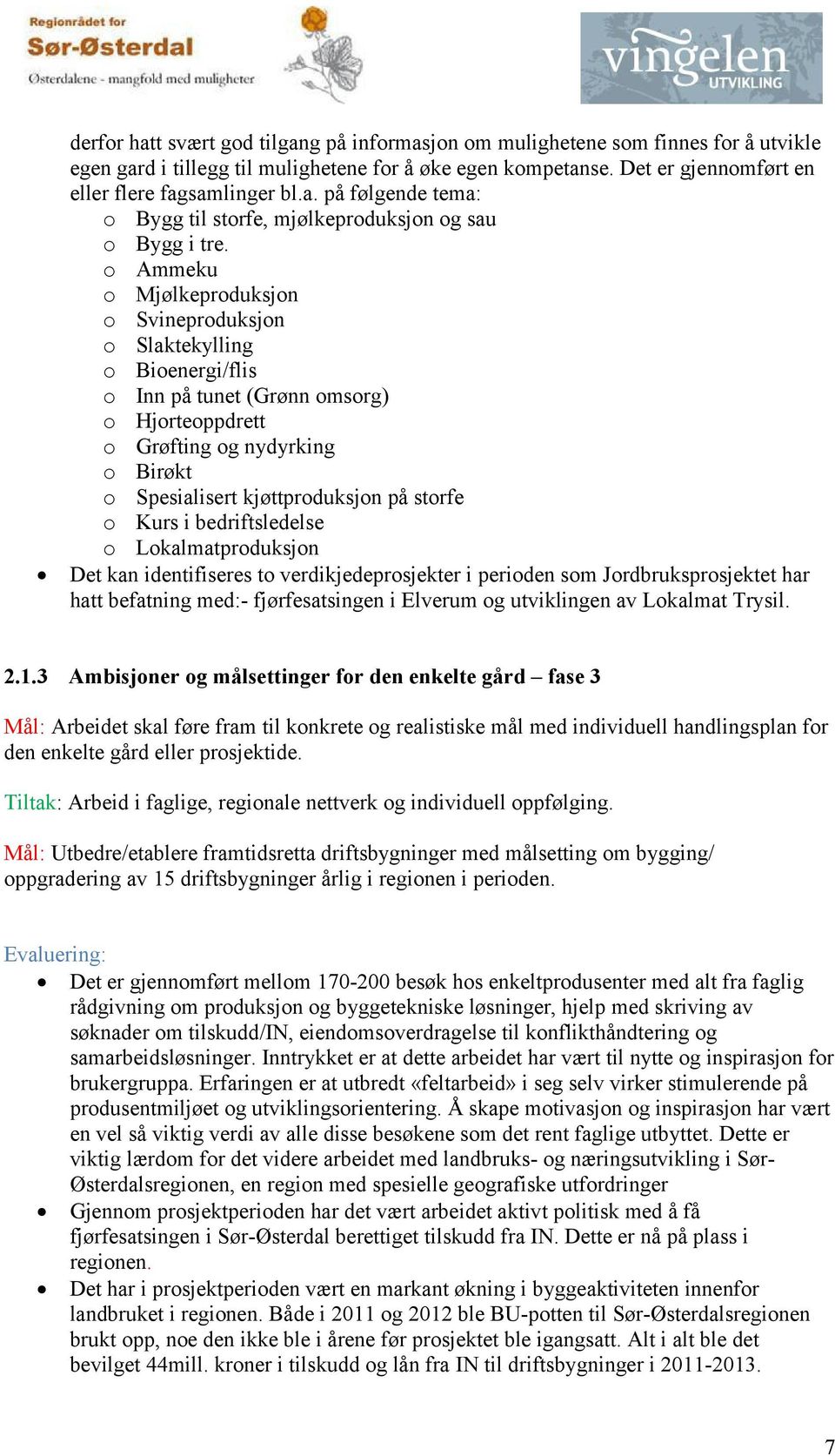 o Kurs i bedriftsledelse o Lokalmatproduksjon Det kan identifiseres to verdikjedeprosjekter i perioden som Jordbruksprosjektet har hatt befatning med:- fjørfesatsingen i Elverum og utviklingen av