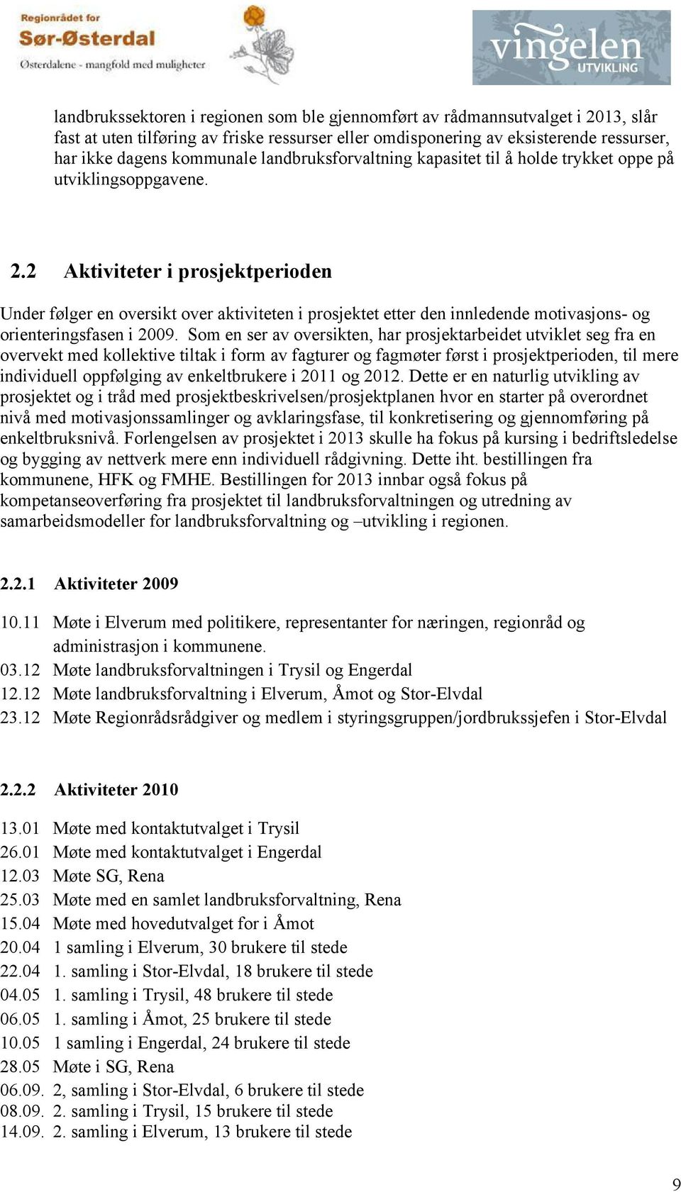 2 Aktiviteter i prosjektperioden Under følger en oversikt over aktiviteten i prosjektet etter den innledende motivasjons- og orienteringsfasen i 2009.