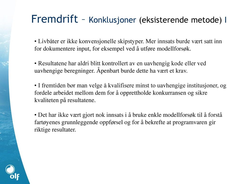 Resultatene har aldri blitt kontrollert av en uavhengig kode eller ved uavhengige beregninger. Åpenbart burde dette ha vært et krav.