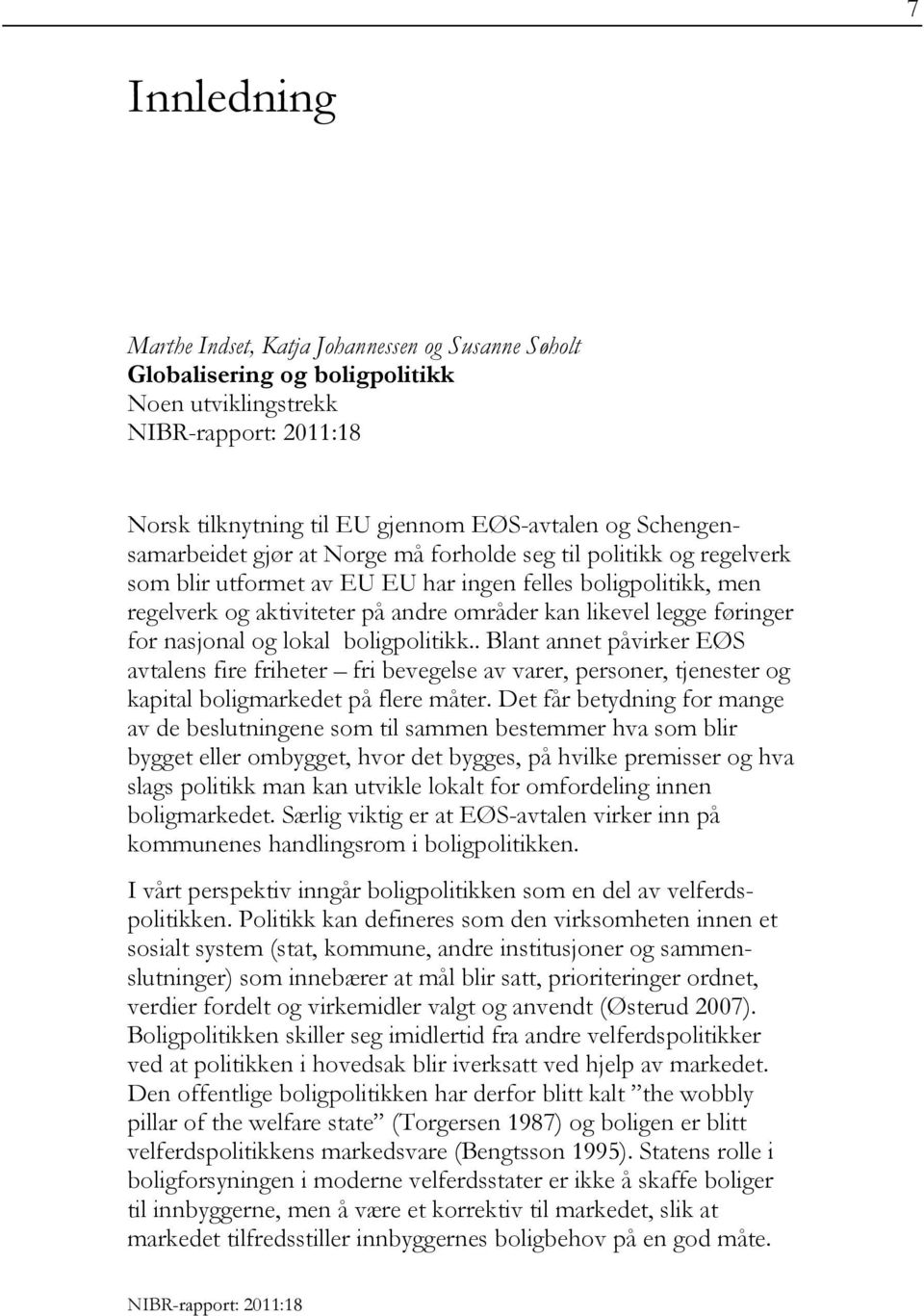 boligpolitikk.. Blant annet påvirker EØS avtalens fire friheter fri bevegelse av varer, personer, tjenester og kapital boligmarkedet på flere måter.