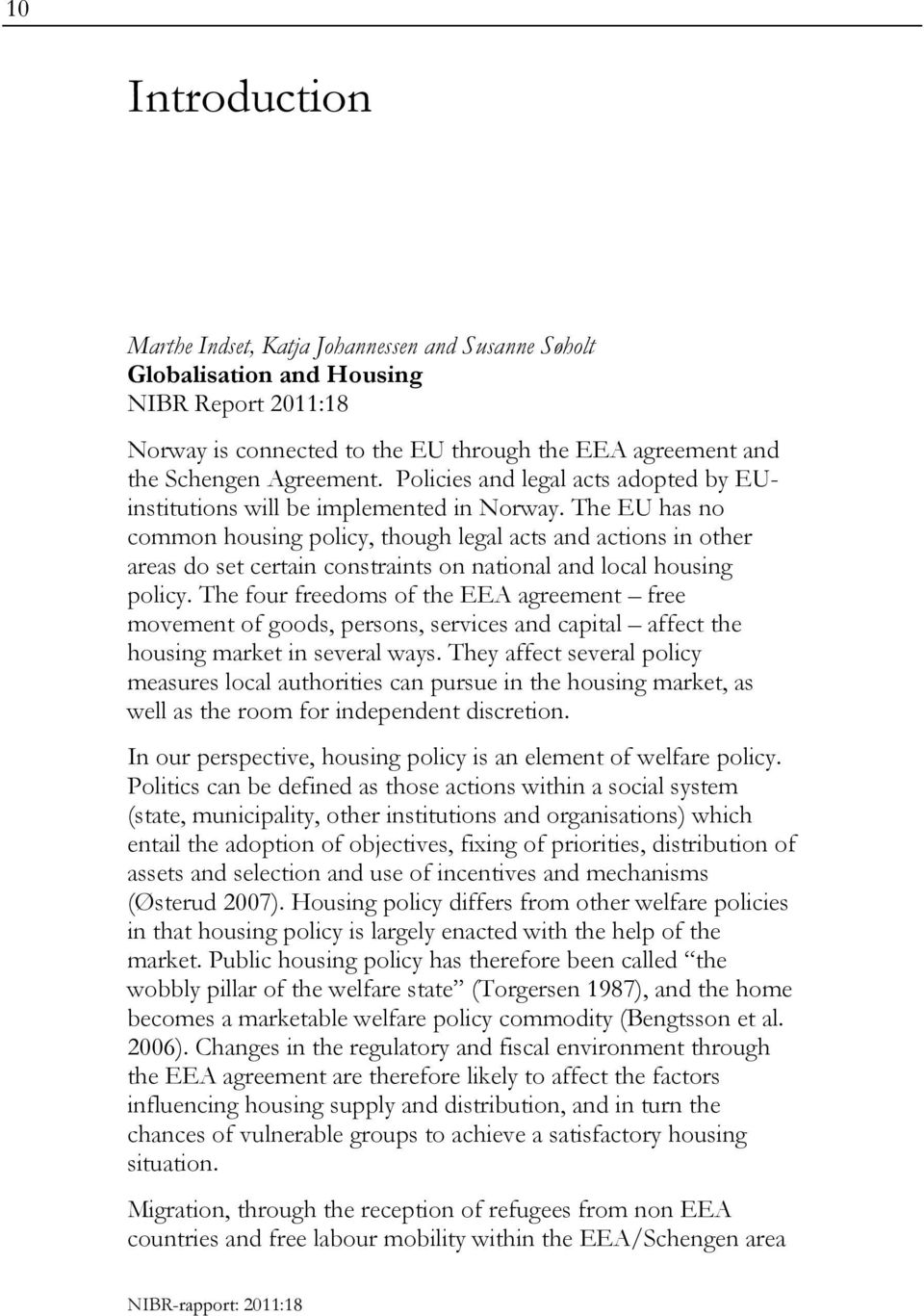 The EU has no common housing policy, though legal acts and actions in other areas do set certain constraints on national and local housing policy.