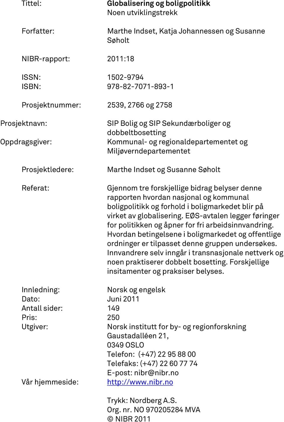 Gjennom tre forskjellige bidrag belyser denne rapporten hvordan nasjonal og kommunal boligpolitikk og forhold i boligmarkedet blir på virket av globalisering.