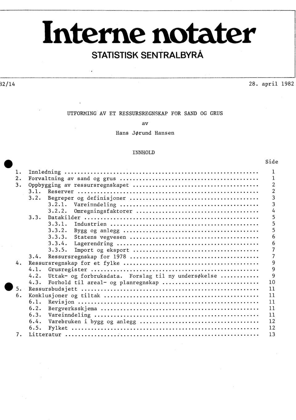 3.4. Lagerendring 6 3.3.5. Import og eksport 7 3.4. Ressursregnskap for 1978 7 4. Ressursregnskap for et fylke 9 4.1. Grusregister 9 4.2. Uttak- og forbruksdata.