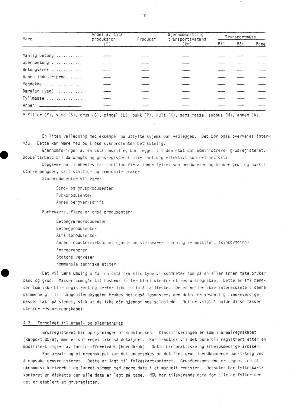 Det bor også overveies intervju. Dette kan vare med på å øke svarprosenten betraktelig. Gjennomføringen av en datainnsamling bor legges til den etat som administrerer grusregisteret.