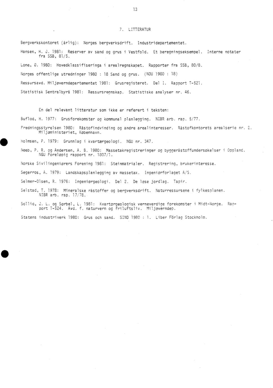 Miljøverndepartementet 1981: Grusregisteret. Del I. Rapport T-521. Statistisk Sentralbyrå 1981: Ressursregnskap. Statistiske analyser nr. 46.