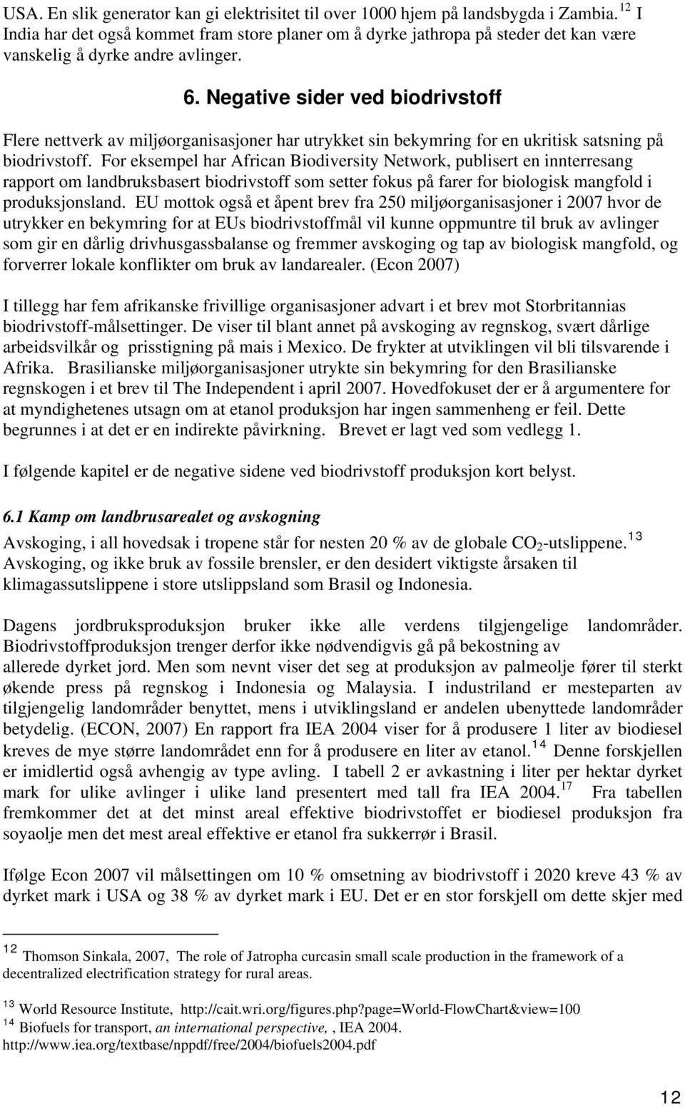 Negative sider ved biodrivstoff Flere nettverk av miljøorganisasjoner har utrykket sin bekymring for en ukritisk satsning på biodrivstoff.