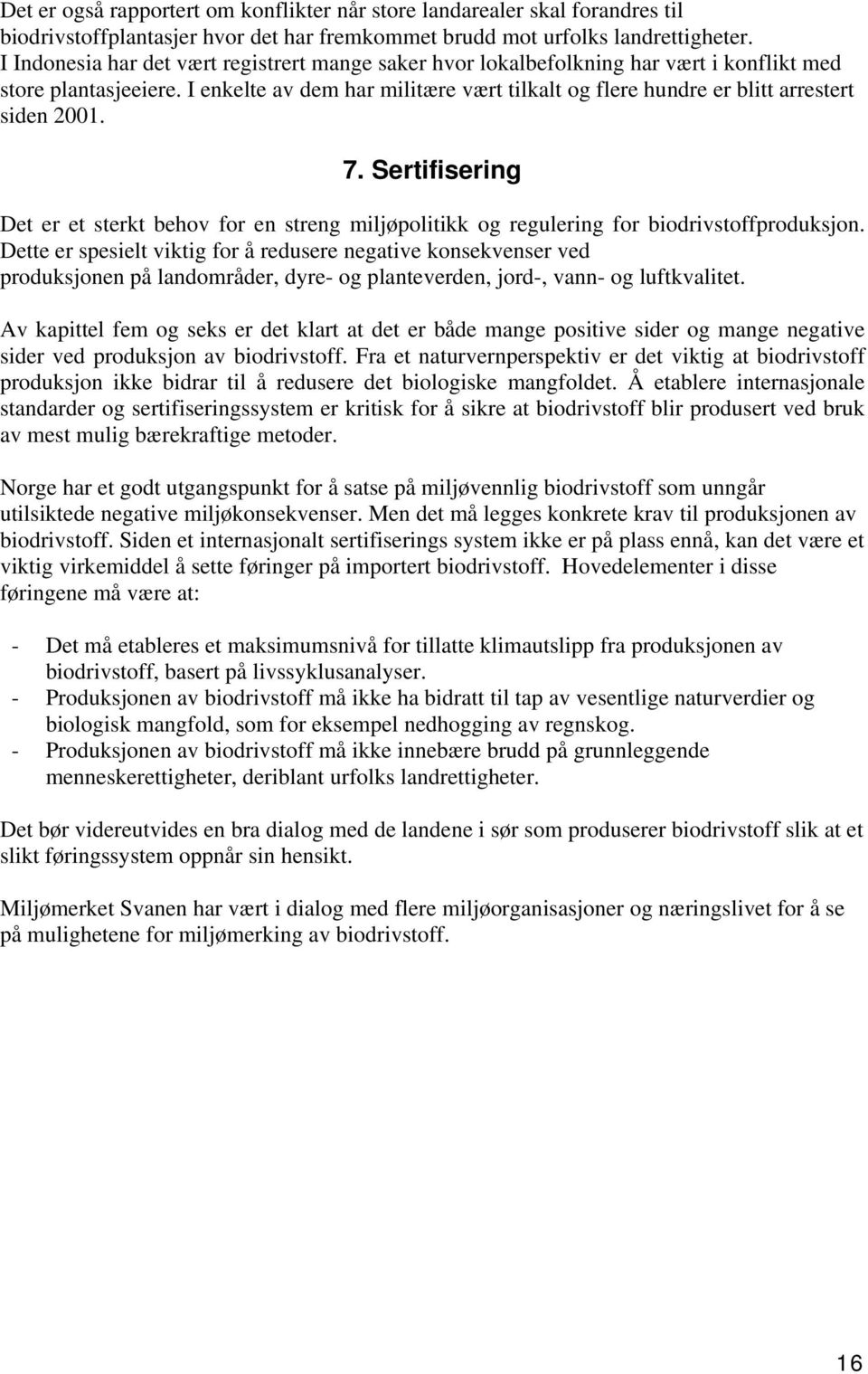 I enkelte av dem har militære vært tilkalt og flere hundre er blitt arrestert siden 2001. 7. Sertifisering Det er et sterkt behov for en streng miljøpolitikk og regulering for biodrivstoffproduksjon.