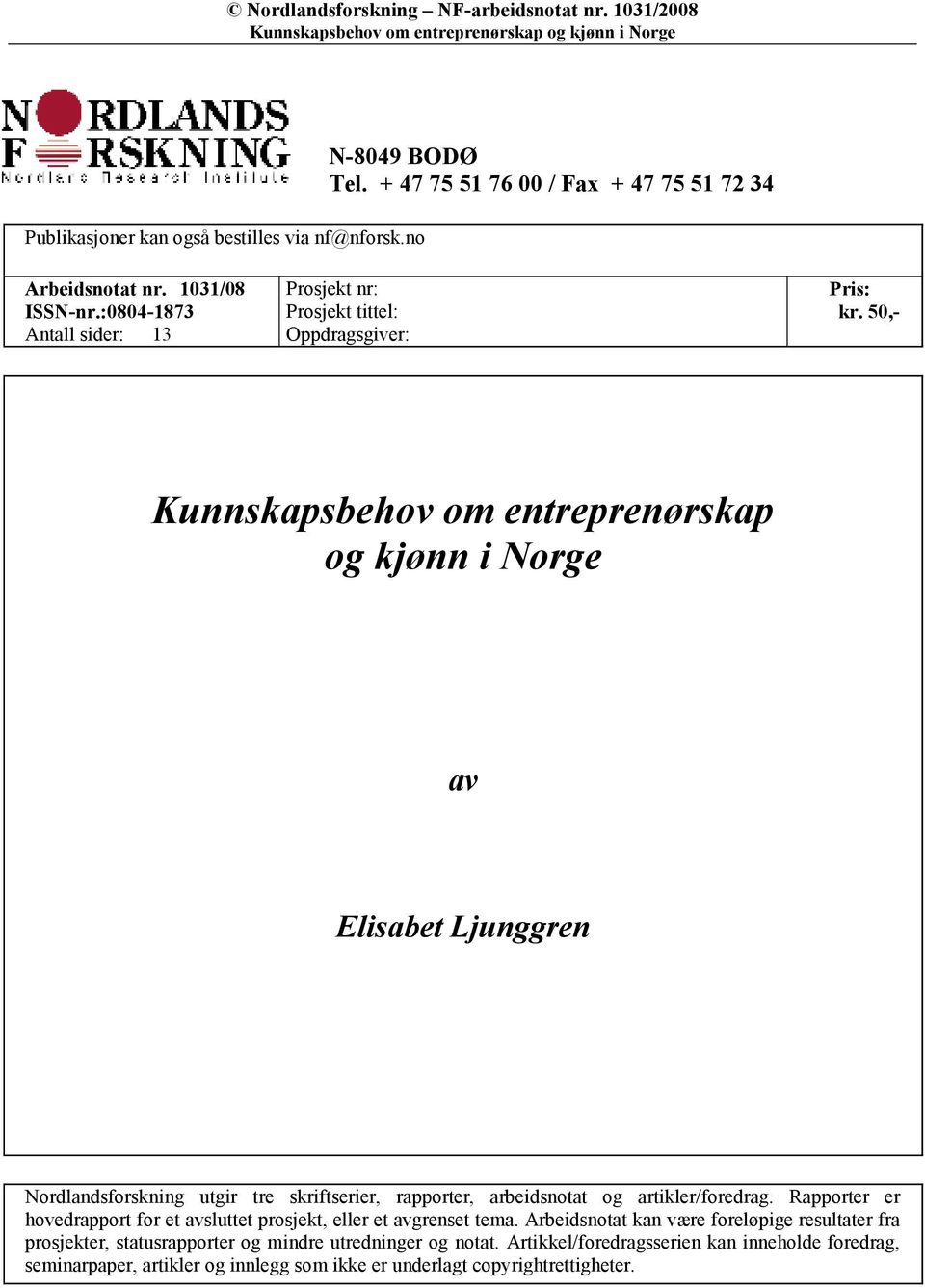 50,- Kunnskapsbehov om entreprenørskap og kjønn i orge av Elisabet Ljunggren Nordlandsforskning utgir tre skriftserier, rapporter, arbeidsnotat og artikler/foredrag.