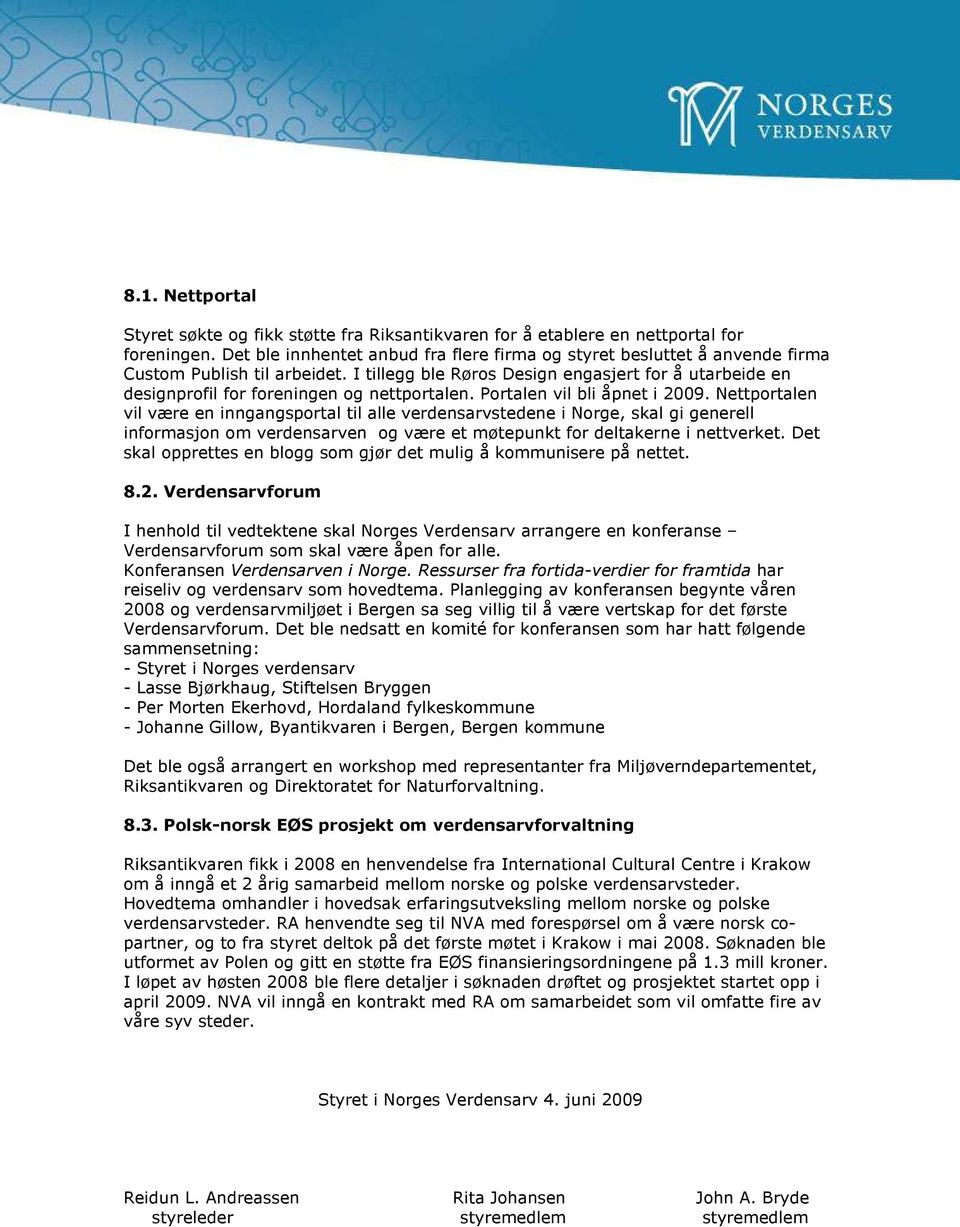 I tillegg ble Røros Design engasjert for å utarbeide en designprofil for foreningen og nettportalen. Portalen vil bli åpnet i 2009.