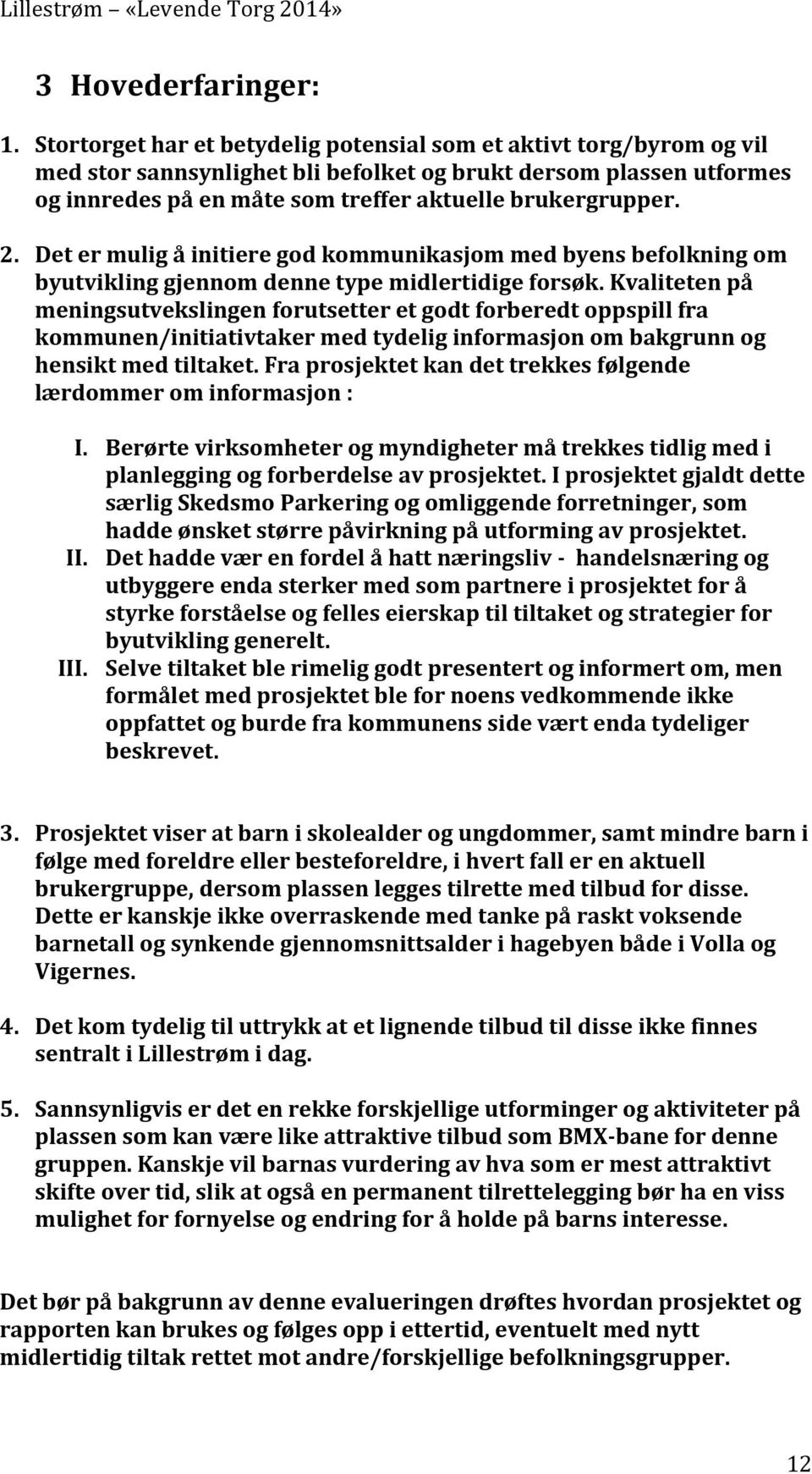 Det er mulig å initiere god kommunikasjom med byens befolkning om byutvikling gjennom denne type midlertidige forsøk.