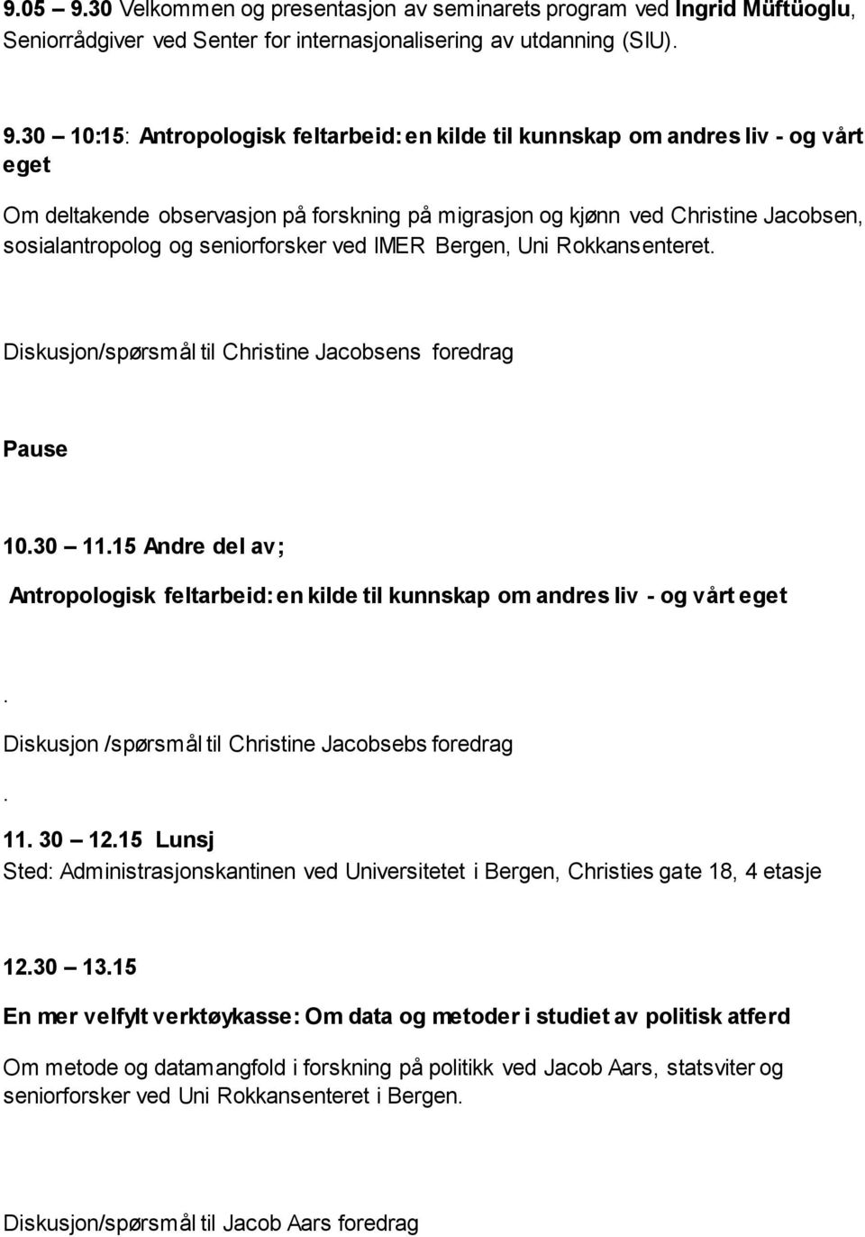 30 10:15: Antropologisk feltarbeid: en kilde til kunnskap om andres liv - og vårt eget Om deltakende observasjon på forskning på migrasjon og kjønn ved Christine Jacobsen, sosialantropolog og