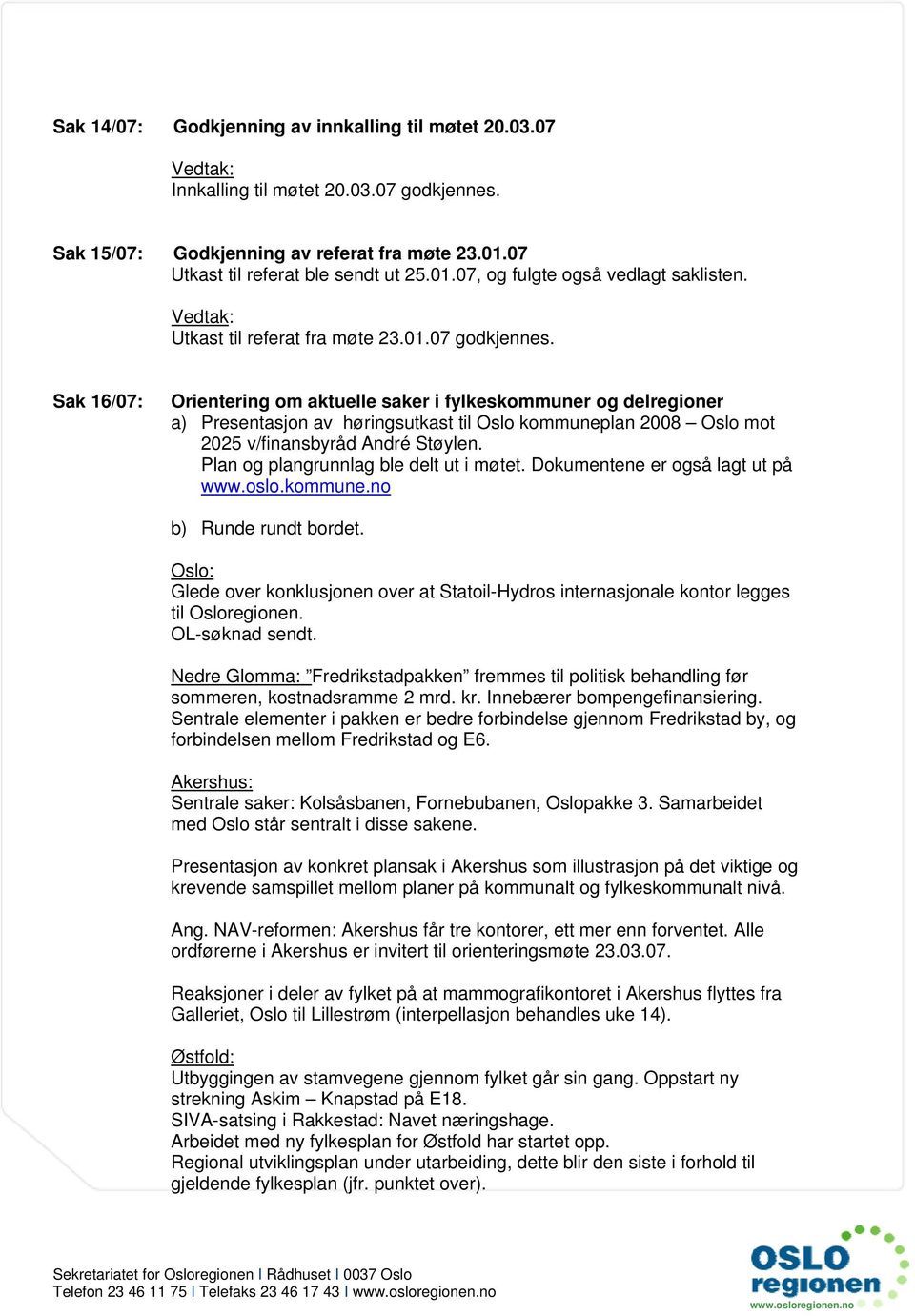 Sak 16/07: Orientering om aktuelle saker i fylkeskommuner og delregioner a) Presentasjon av høringsutkast til Oslo kommuneplan 2008 Oslo mot 2025 v/finansbyråd André Støylen.