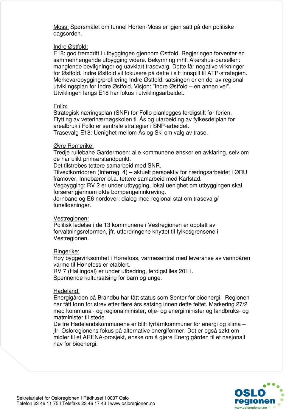 Indre Østfold vil fokusere på dette i sitt innspill til ATP-strategien. Merkevarebygging/profilering Indre Østfold: satsingen er en del av regional utviklingsplan for Indre Østfold.