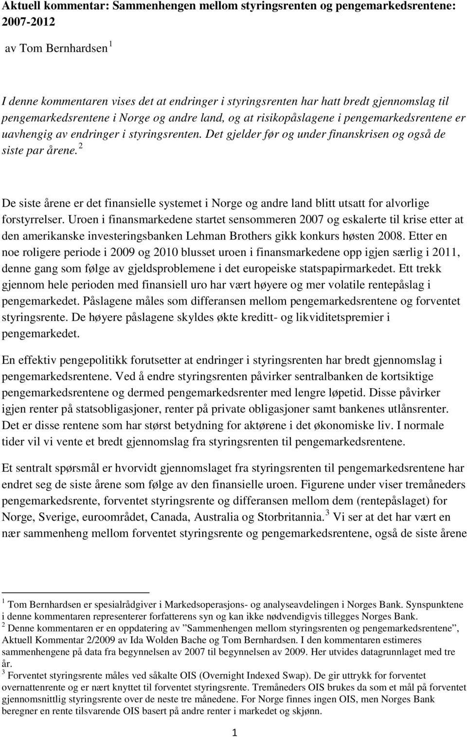 De siste årene er det finansielle systemet i Norge og andre land blitt utsatt for alvorlige forstyrrelser.