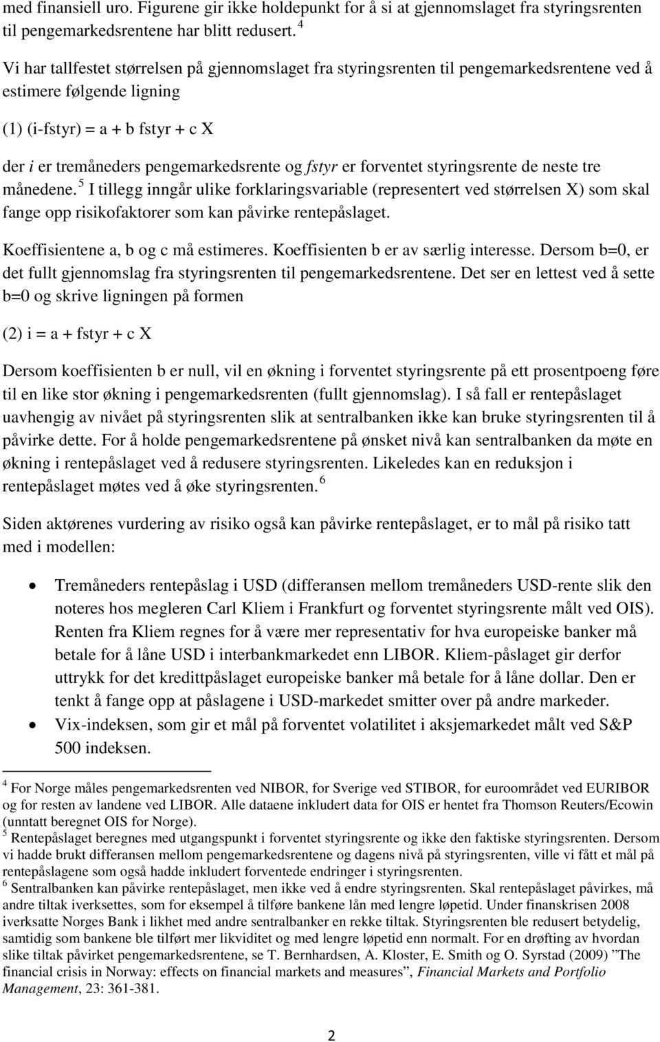 fstyr er forventet styringsrente de neste tre månedene. I tillegg inngår ulike forklaringsvariable (representert ved størrelsen X) som skal fange opp risikofaktorer som kan påvirke rentepåslaget.