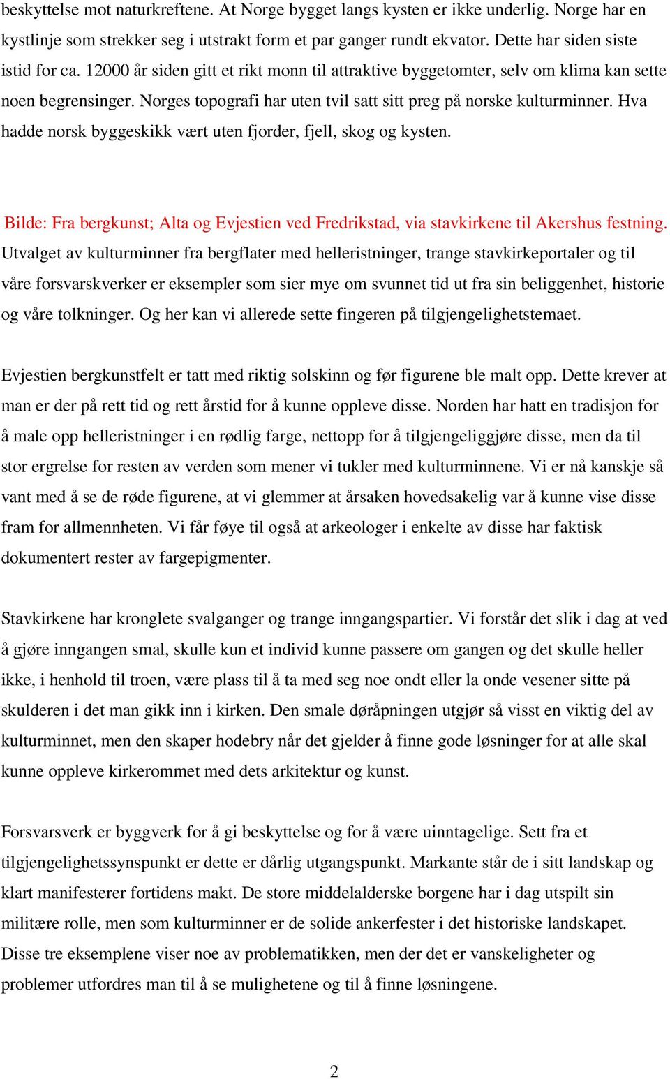 Hva hadde norsk byggeskikk vært uten fjorder, fjell, skog og kysten. Bilde: Fra bergkunst; Alta og Evjestien ved Fredrikstad, via stavkirkene til Akershus festning.