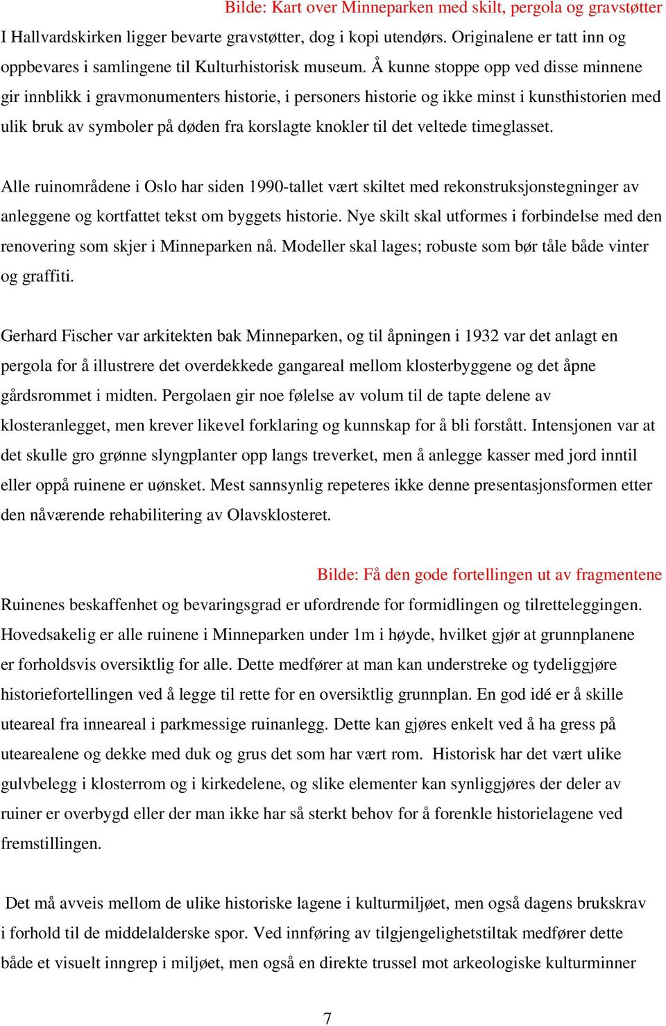 Å kunne stoppe opp ved disse minnene gir innblikk i gravmonumenters historie, i personers historie og ikke minst i kunsthistorien med ulik bruk av symboler på døden fra korslagte knokler til det