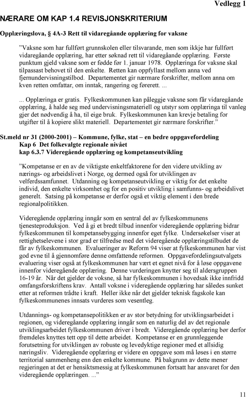 etter søknad rett til vidaregåande opplæring. Første punktum gjeld vaksne som er fødde før 1. januar 1978. Opplæringa for vaksne skal tilpassast behovet til den enkelte.