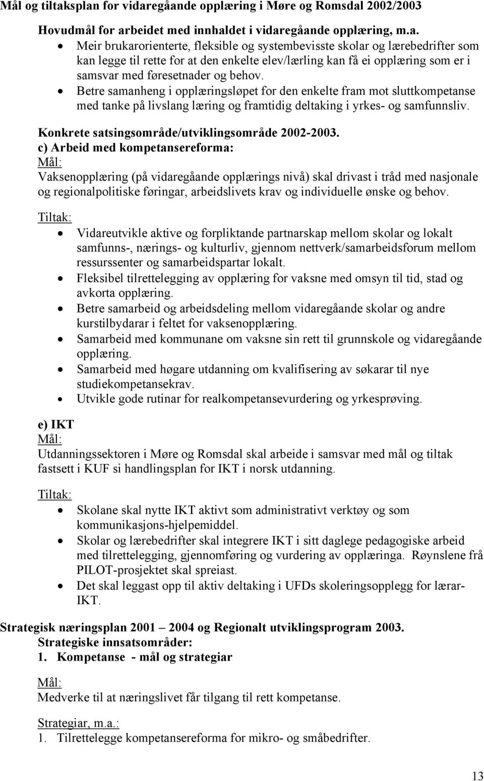 Betre samanheng i opplæringsløpet for den enkelte fram mot sluttkompetanse med tanke på livslang læring og framtidig deltaking i yrkes- og samfunnsliv.