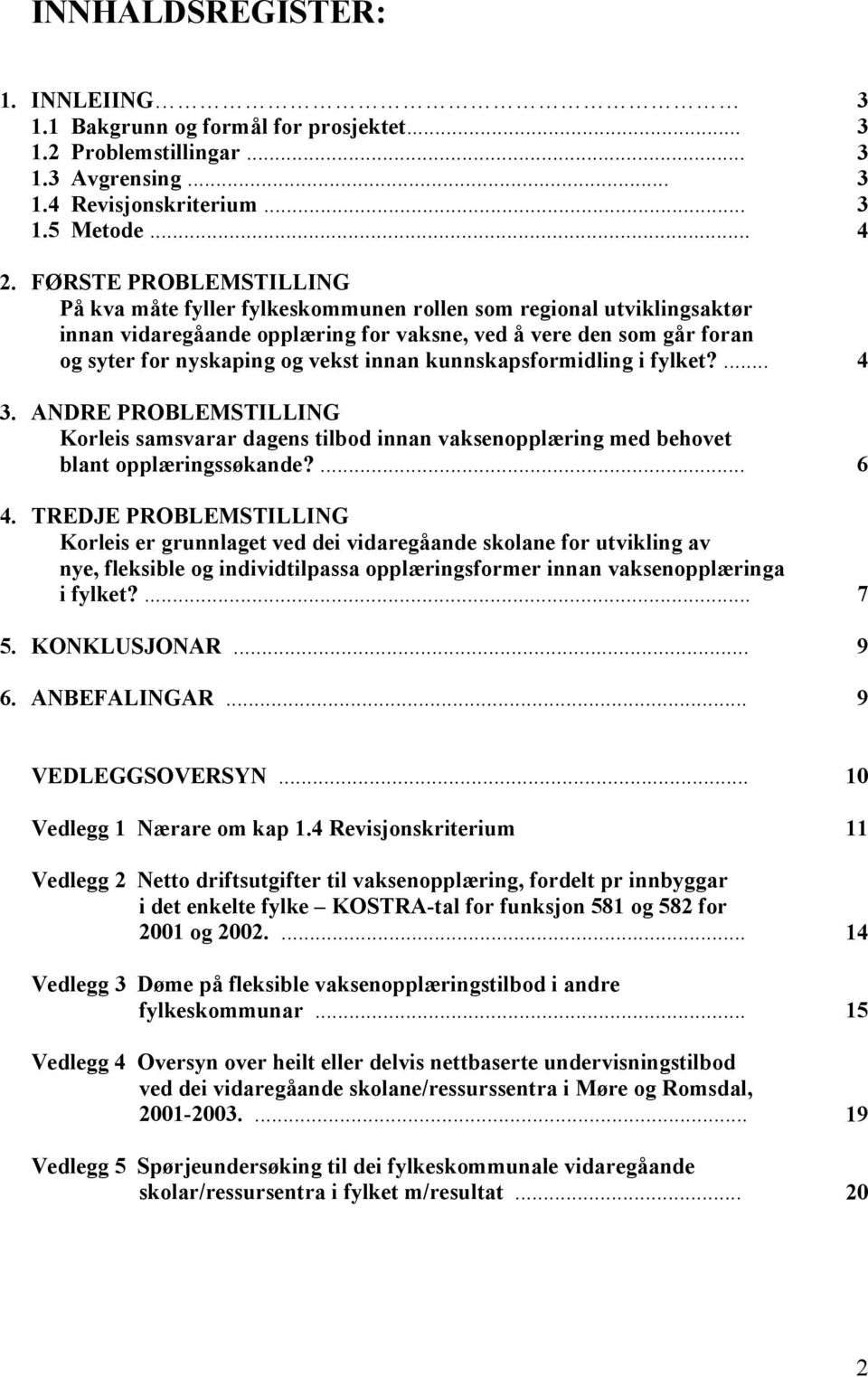 innan kunnskapsformidling i fylket?... 4 3. ANDRE PROBLEMSTILLING Korleis samsvarar dagens tilbod innan vaksenopplæring med behovet blant opplæringssøkande?... 6 4.