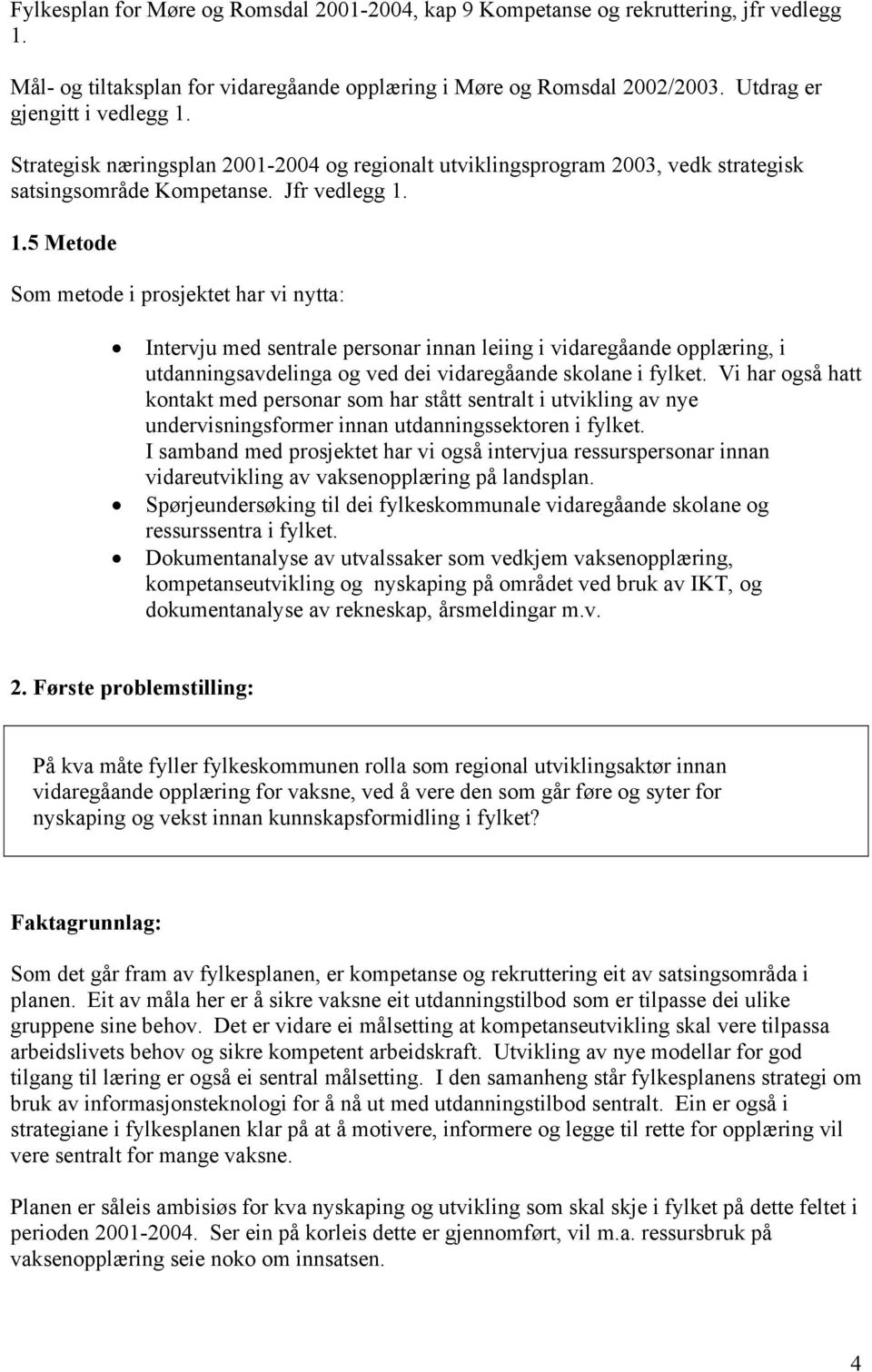 1.5 Metode Som metode i prosjektet har vi nytta: Intervju med sentrale personar innan leiing i vidaregåande opplæring, i utdanningsavdelinga og ved dei vidaregåande skolane i fylket.