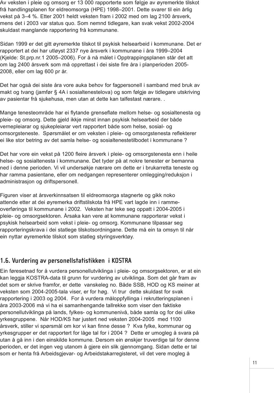 Sidan 1999 er det gitt øyremerkte tilskot til psykisk helsearbeid i kommunane. Det er rapportert at dei har utløyst 2337 nye årsverk i kommunane i åra 1999 2004 (Kjelde: St.prp.nr.1 2005 2006).