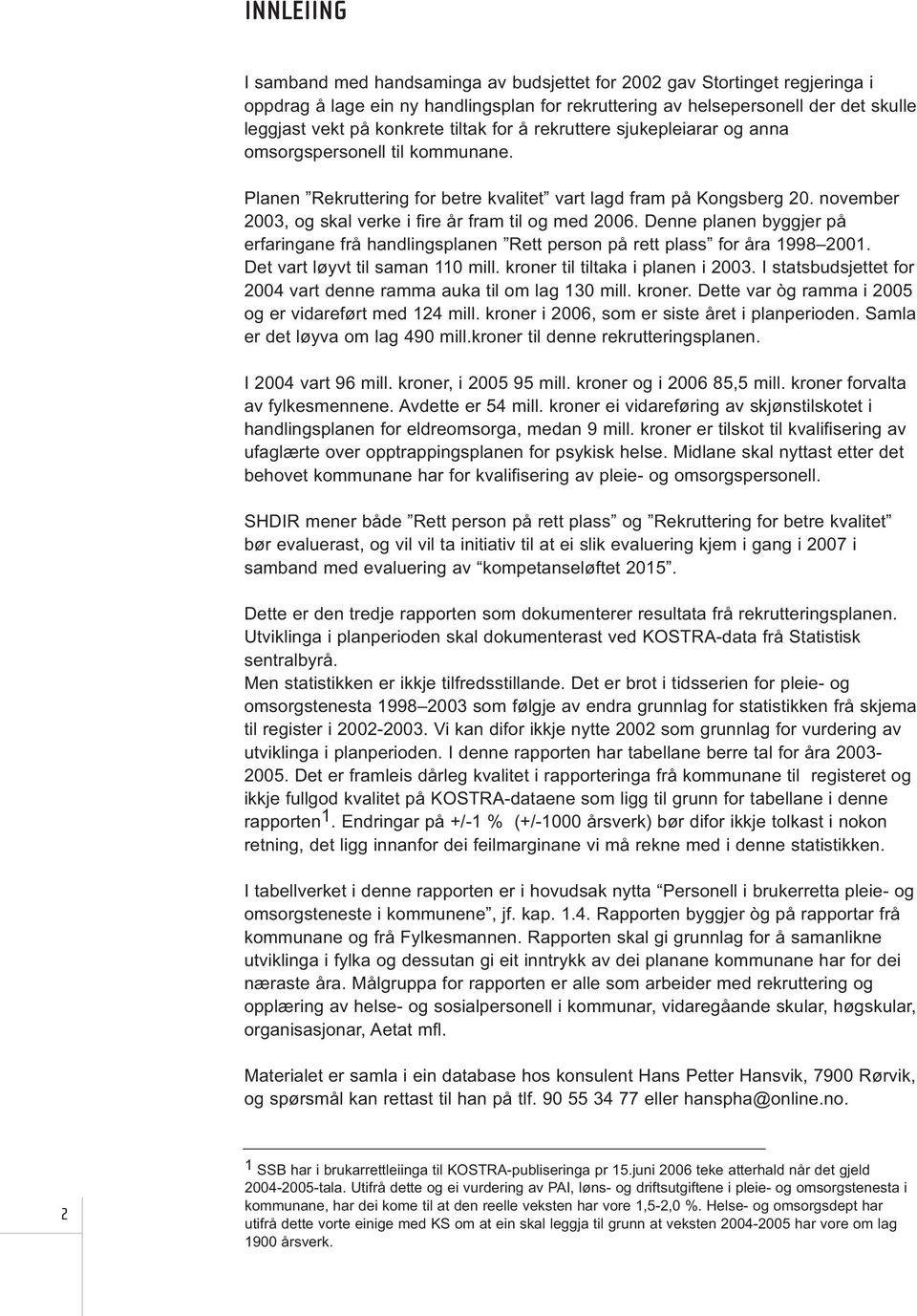 november 2003, og skal verke i fire år fram til og med 2006. Denne planen byggjer på erfaringane frå handlingsplanen Rett person på rett plass for åra 1998 2001. Det vart løyvt til saman 110 mill.