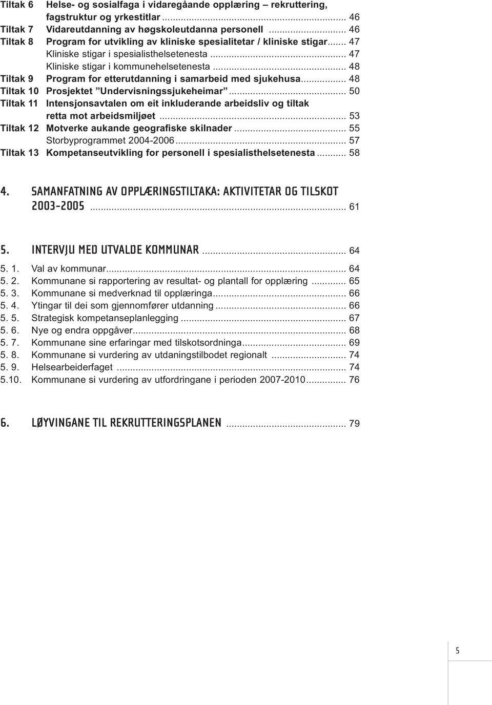 .. 48 Tiltak 9 Program for etterutdanning i samarbeid med sjukehusa... 48 Tiltak 10 Prosjektet Undervisningssjukeheimar.